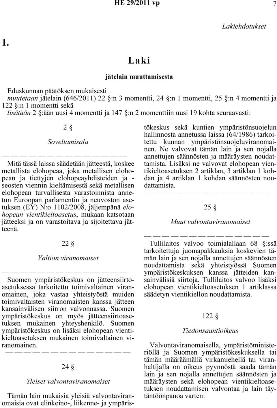 momentti ja 147 :n 2 momenttiin uusi 19 kohta seuraavasti: 2 Soveltamisala Mitä tässä laissa säädetään jätteestä, koskee metallista elohopeaa, joka metallisen elohopean ja tiettyjen