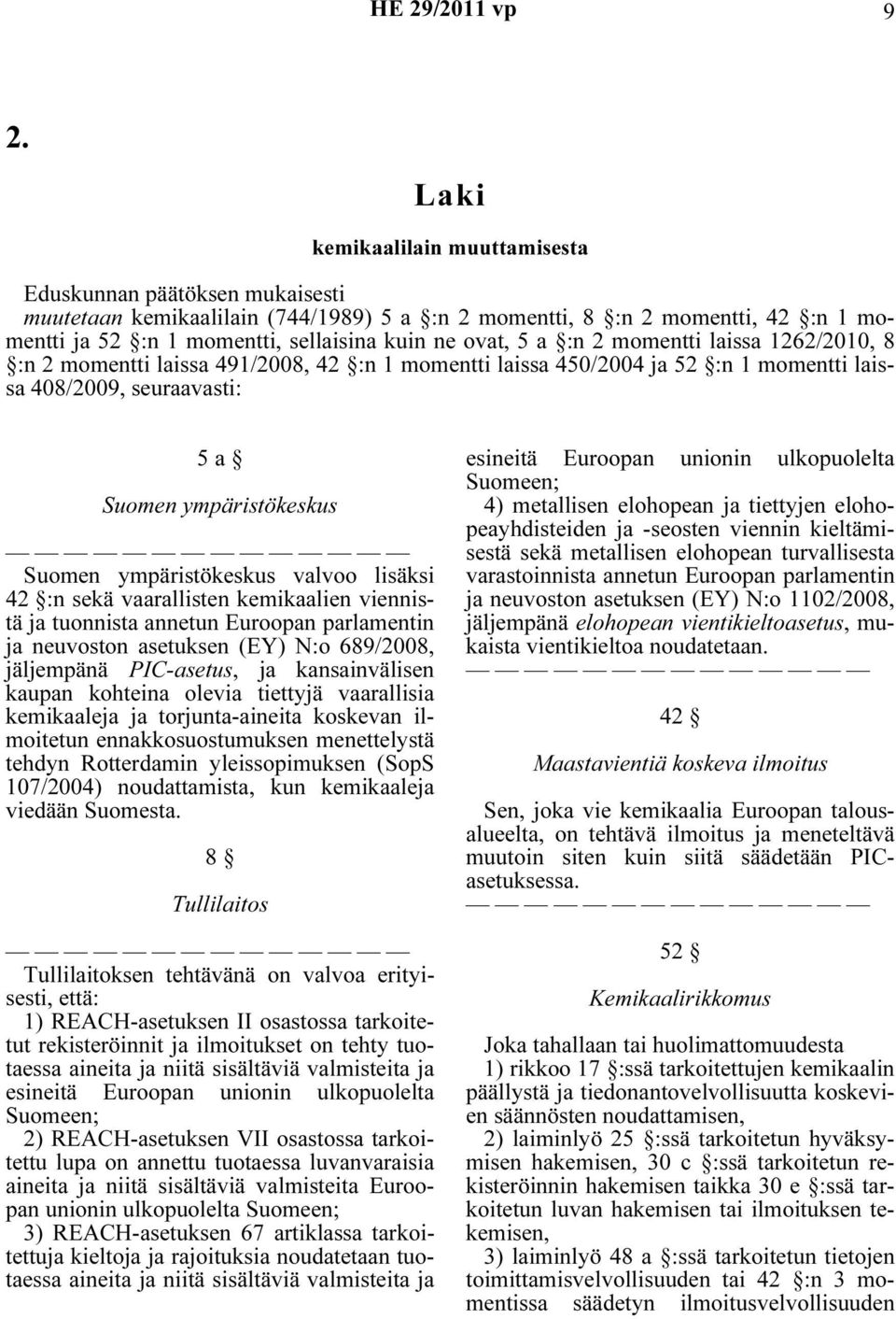 ympäristökeskus valvoo lisäksi 42 :n sekä vaarallisten kemikaalien viennistä ja tuonnista annetun Euroopan parlamentin ja neuvoston asetuksen (EY) N:o 689/2008, jäljempänä PIC-asetus, ja