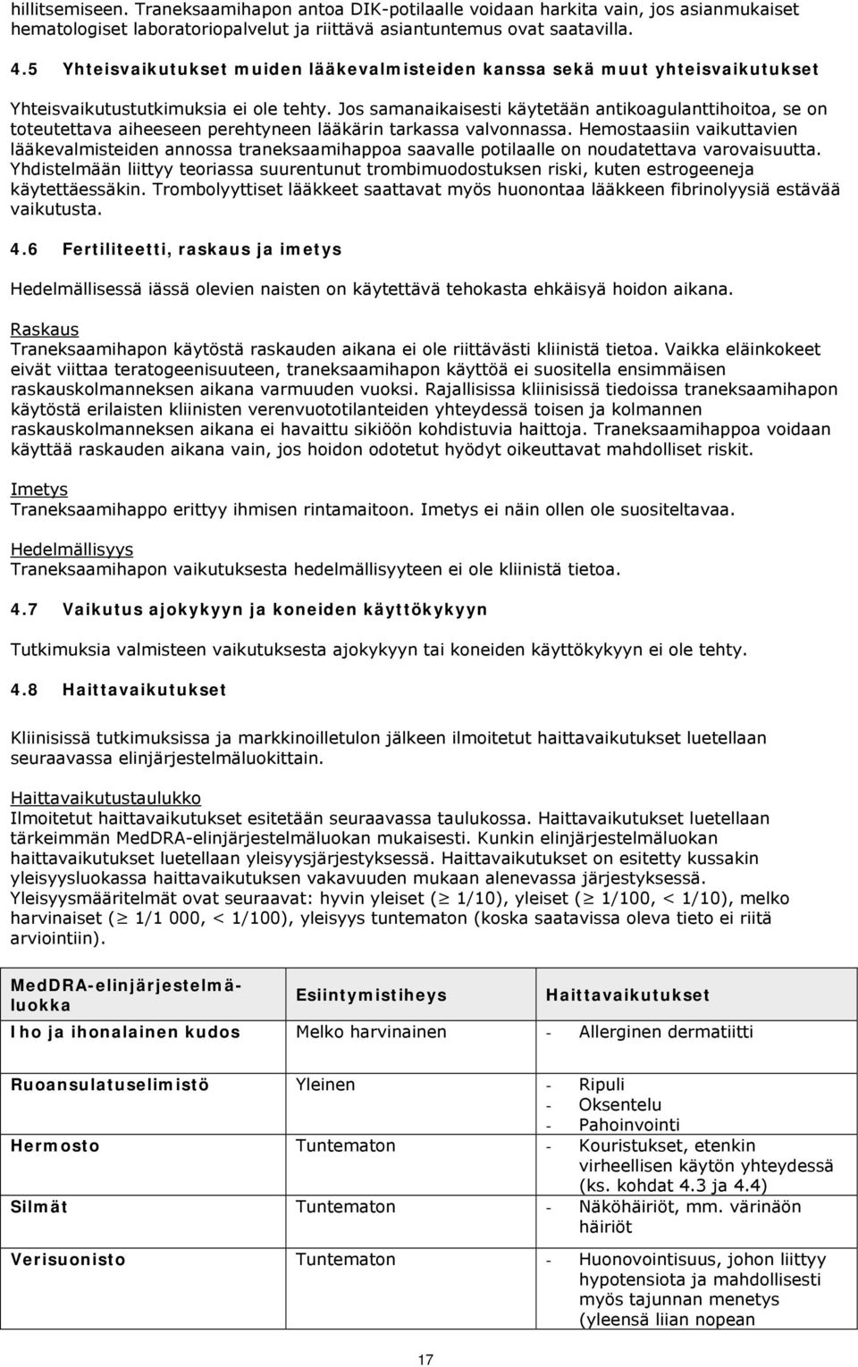 Jos samanaikaisesti käytetään antikoagulanttihoitoa, se on toteutettava aiheeseen perehtyneen lääkärin tarkassa valvonnassa.