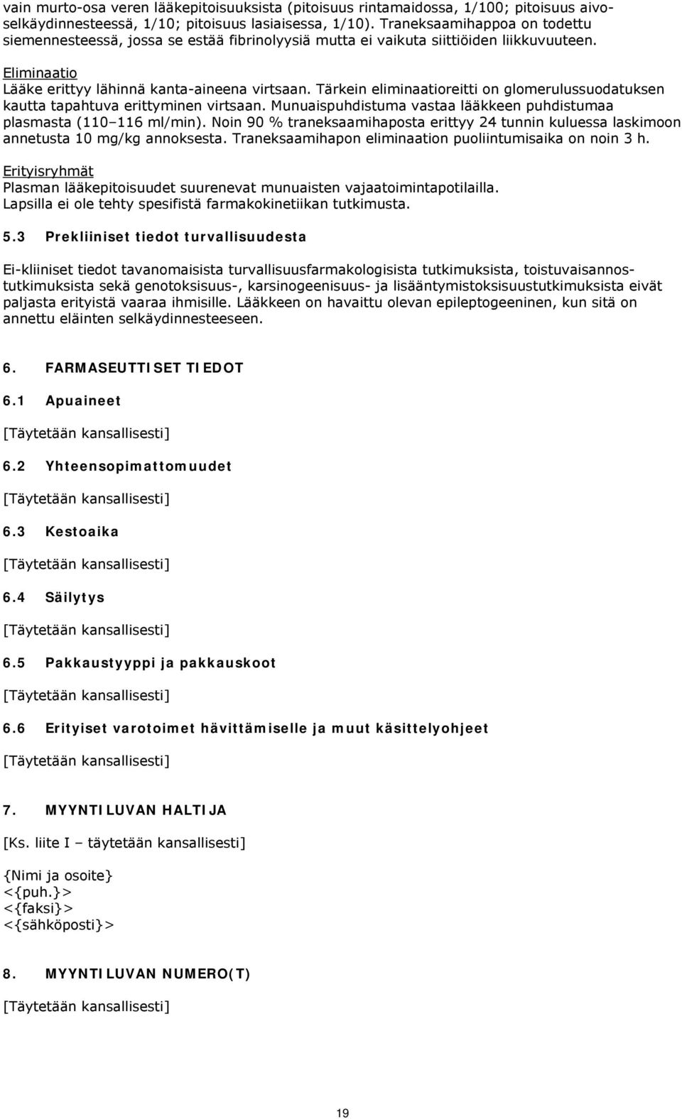 Tärkein eliminaatioreitti on glomerulussuodatuksen kautta tapahtuva erittyminen virtsaan. Munuaispuhdistuma vastaa lääkkeen puhdistumaa plasmasta (110 116 ml/min).