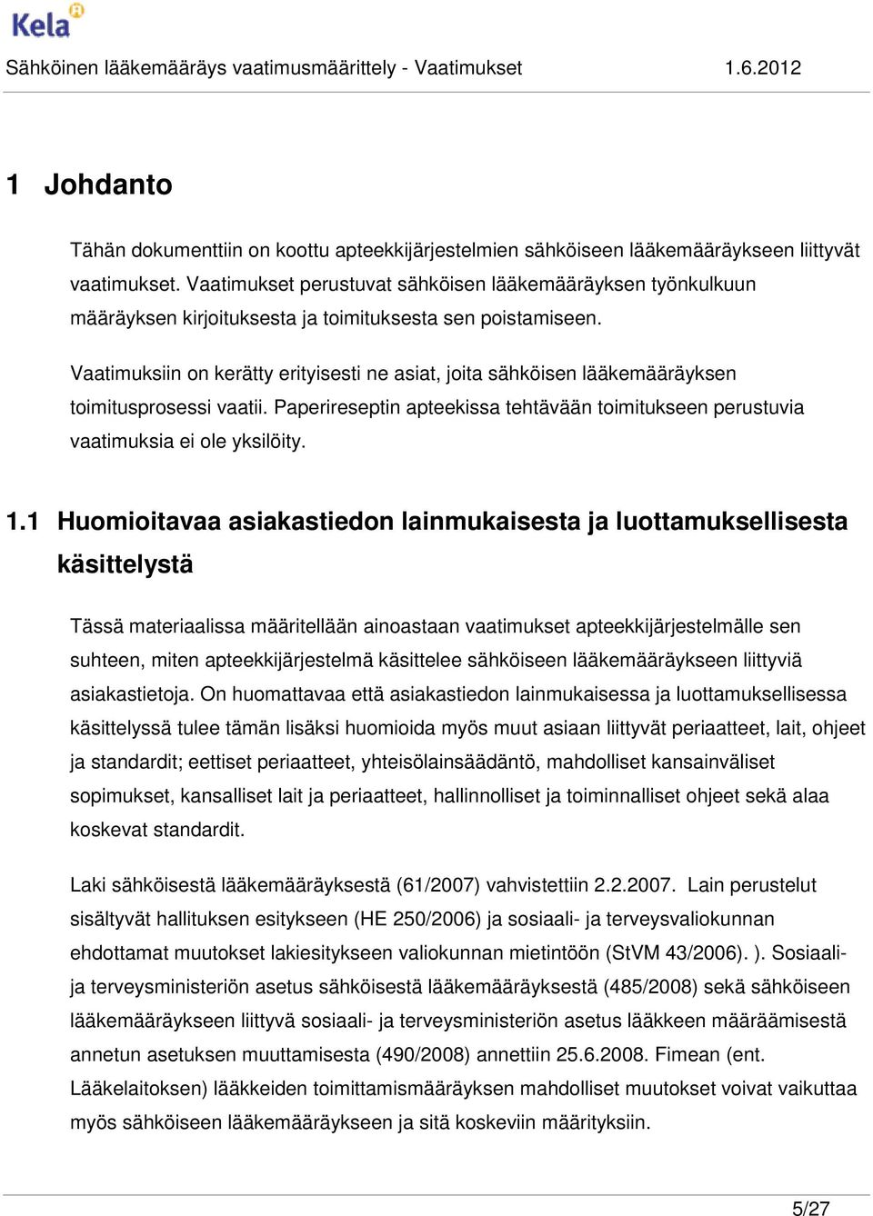 Vaatimuksiin on kerätty erityisesti ne asiat, joita sähköisen lääkemääräyksen toimitusprosessi vaatii. aperireseptin apteekissa tehtävään toimitukseen perustuvia vaatimuksia ei ole yksilöity. 1.