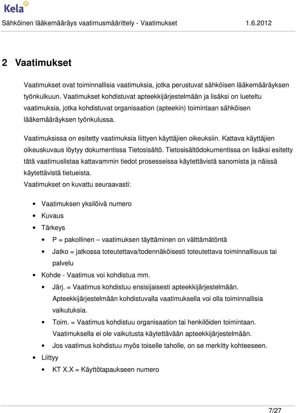 Vaatimuksissa on esitetty vaatimuksia liittyen käyttäjien oikeuksiin. Kattava käyttäjien oikeuskuvaus löytyy dokumentissa Tietosisältö.