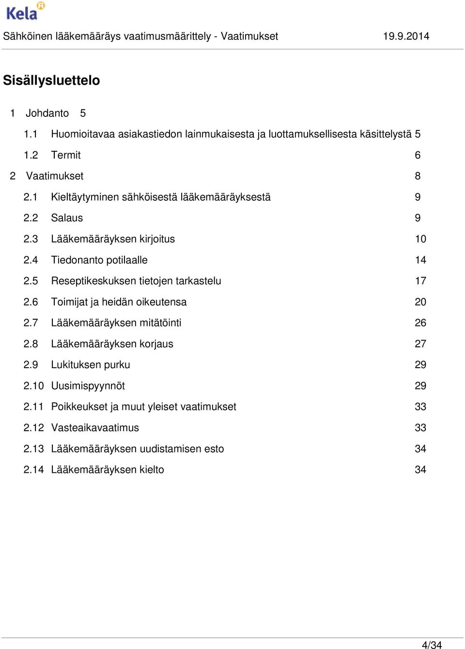 5 Reseptikeskuksen tietojen tarkastelu 17 2.6 Toimijat ja heidän oikeutensa 20 2.7 Lääkemääräyksen mitätöinti 26 2.8 Lääkemääräyksen korjaus 27 2.