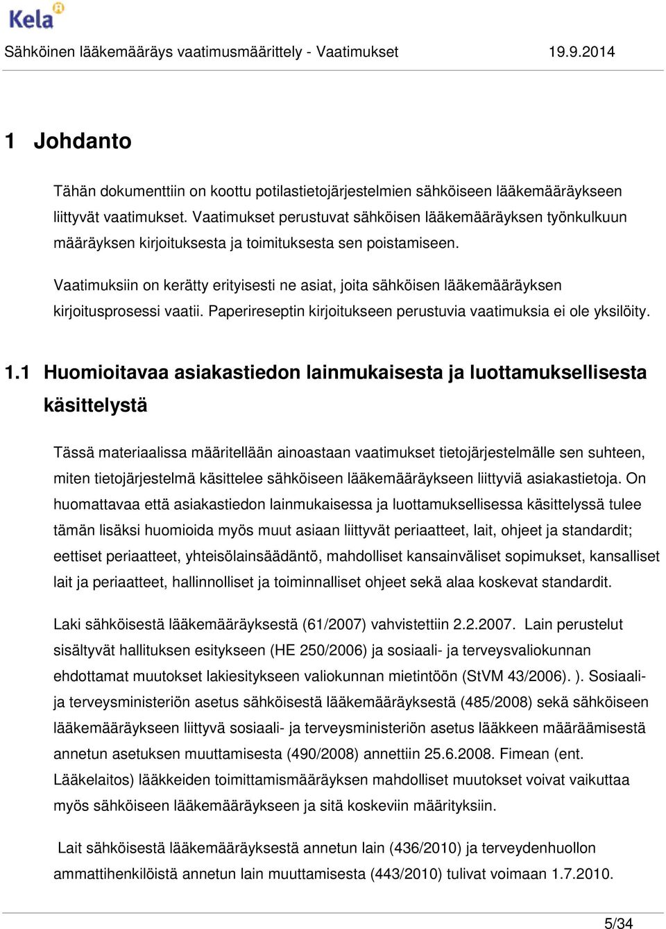 Vaatimuksiin on kerätty erityisesti ne asiat, joita sähköisen lääkemääräyksen kirjoitusprosessi vaatii. aperireseptin kirjoitukseen perustuvia vaatimuksia ei ole yksilöity. 1.