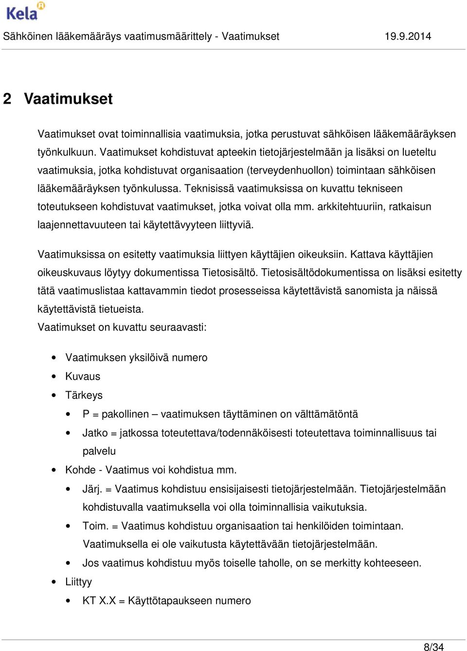Teknisissä vaatimuksissa on kuvattu tekniseen toteutukseen kohdistuvat vaatimukset, jotka voivat olla mm. arkkitehtuuriin, ratkaisun laajennettavuuteen tai käytettävyyteen liittyviä.