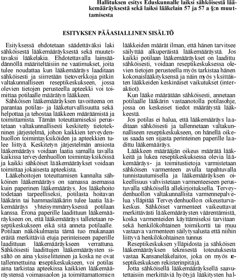 Ehdotettavalla lainsäädännöllä määriteltäisiin ne vaatimukset, joita tulee noudattaa kun lääkemääräys laaditaan sähköisesti ja siirretään tietoverkkoja pitkin valtakunnalliseen reseptikeskukseen,