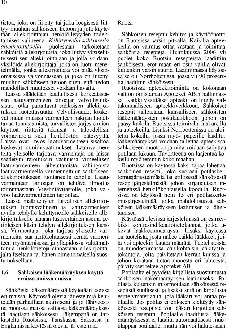 on luotu menetelmällä, jonka allekirjoittaja voi pitää yksinomaisessa valvonnassaan ja joka on liitetty muuhun sähköiseen tietoon siten, että tiedon mahdolliset muutokset voidaan havaita.