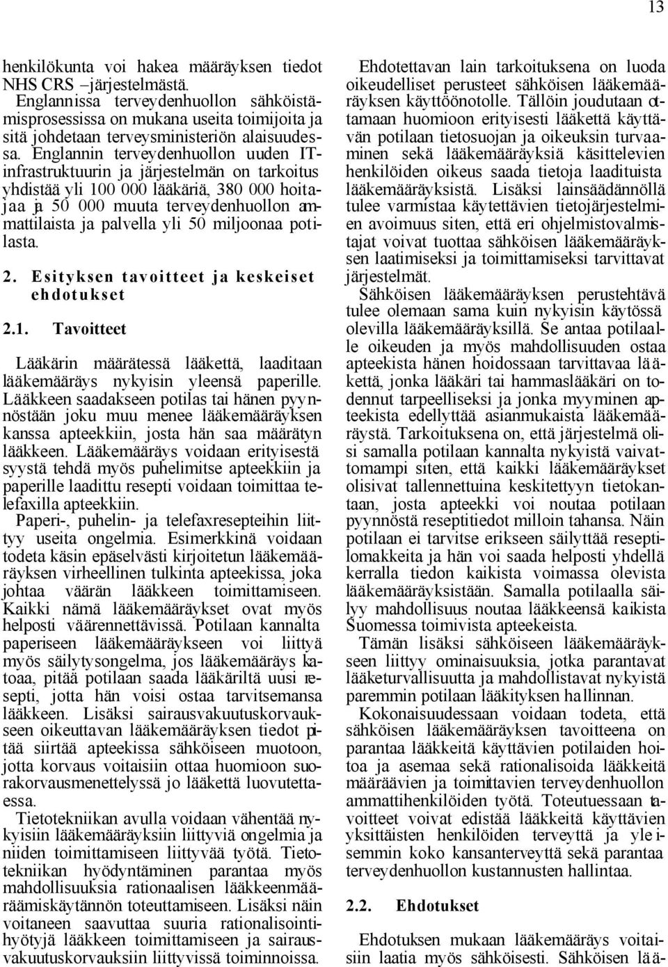 miljoonaa potilasta. 2. Esityksen tavoitteet ja keskeiset ehdotukset 2.1. Tavoitteet Lääkärin määrätessä lääkettä, laaditaan lääkemääräys nykyisin yleensä paperille.