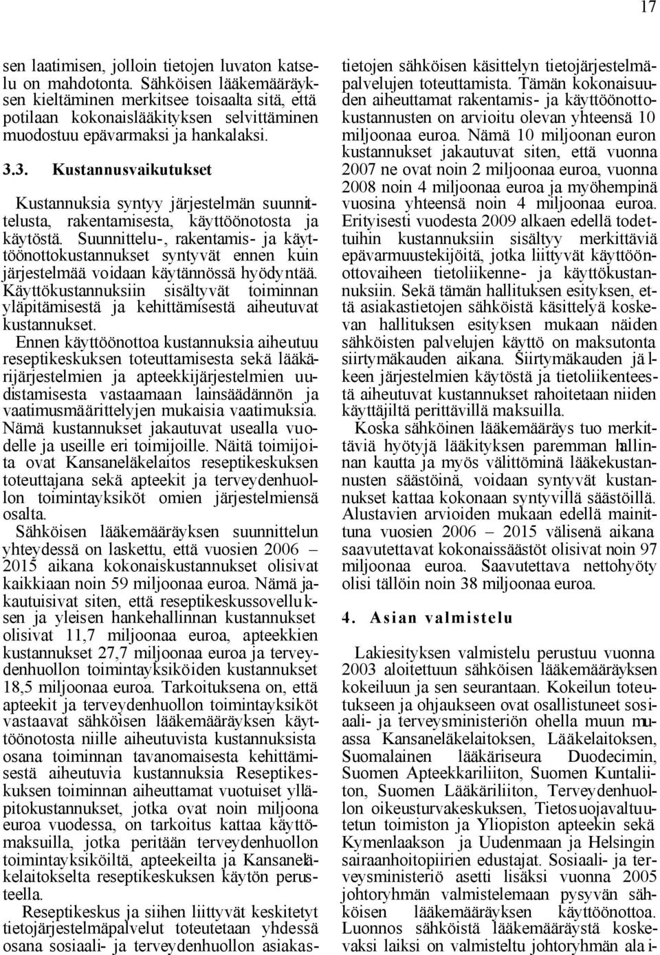3. Kustannusvaikutukset Kustannuksia syntyy järjestelmän suunnittelusta, rakentamisesta, käyttöönotosta ja käytöstä.