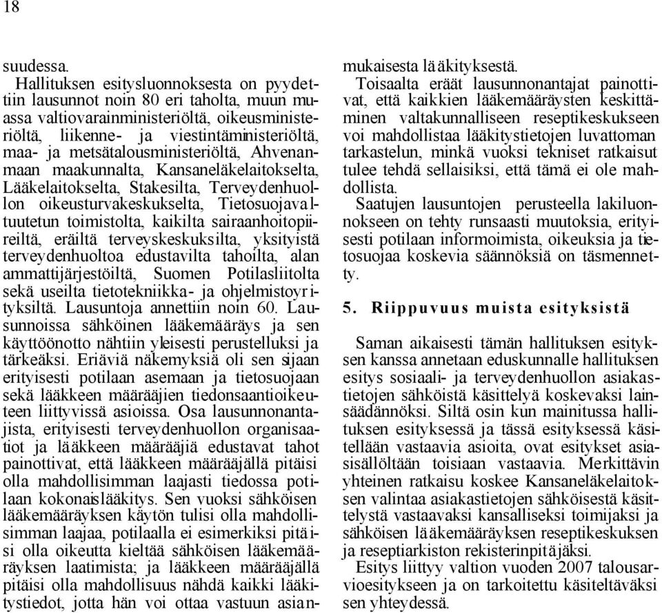 metsätalousministeriöltä, Ahvenanmaan maakunnalta, Kansaneläkelaitokselta, Lääkelaitokselta, Stakesilta, Terveydenhuollon oikeusturvakeskukselta, Tietosuojava l- tuutetun toimistolta, kaikilta