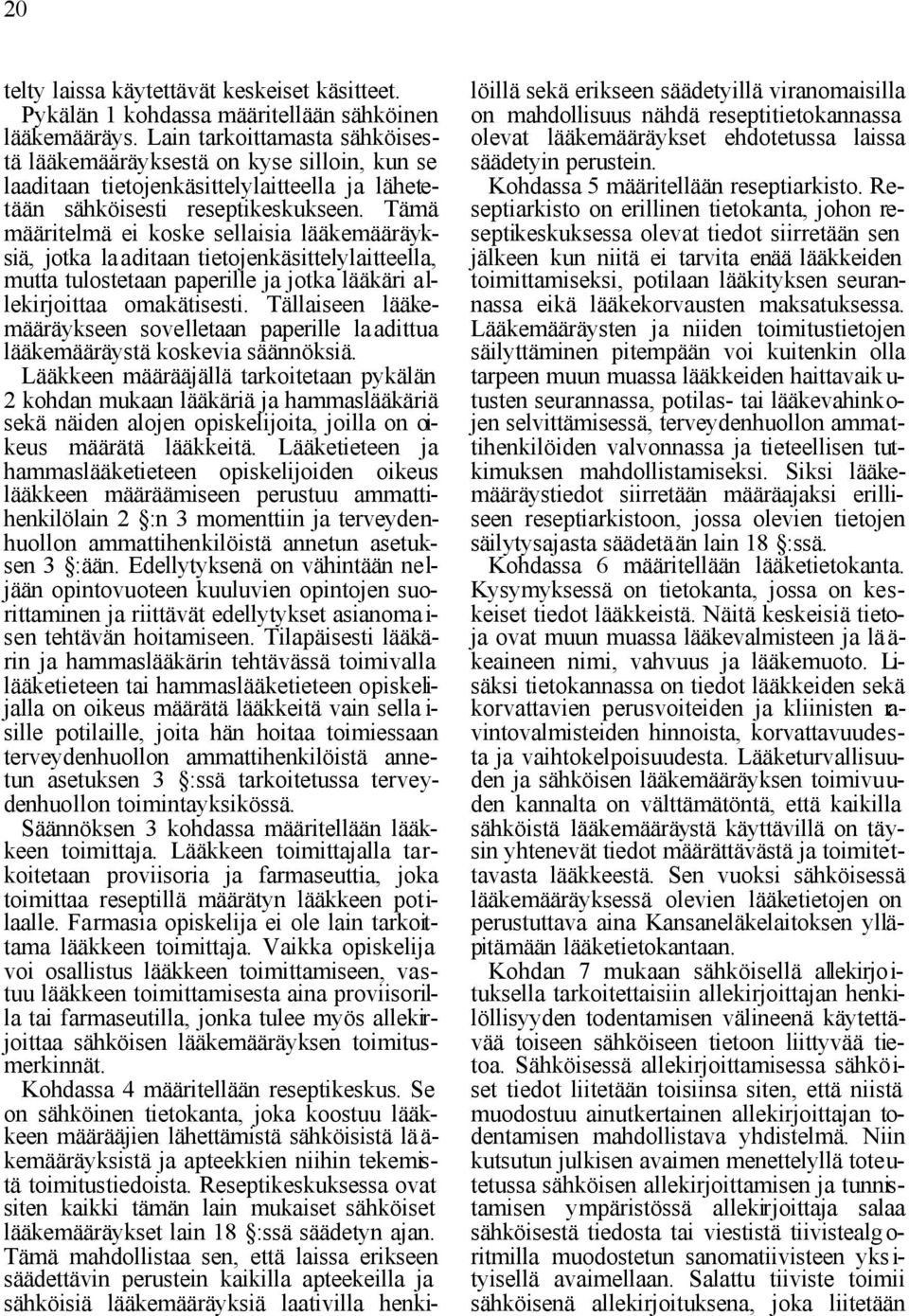 Tämä määritelmä ei koske sellaisia lääkemääräyksiä, jotka laaditaan tietojenkäsittelylaitteella, mutta tulostetaan paperille ja jotka lääkäri allekirjoittaa omakätisesti.