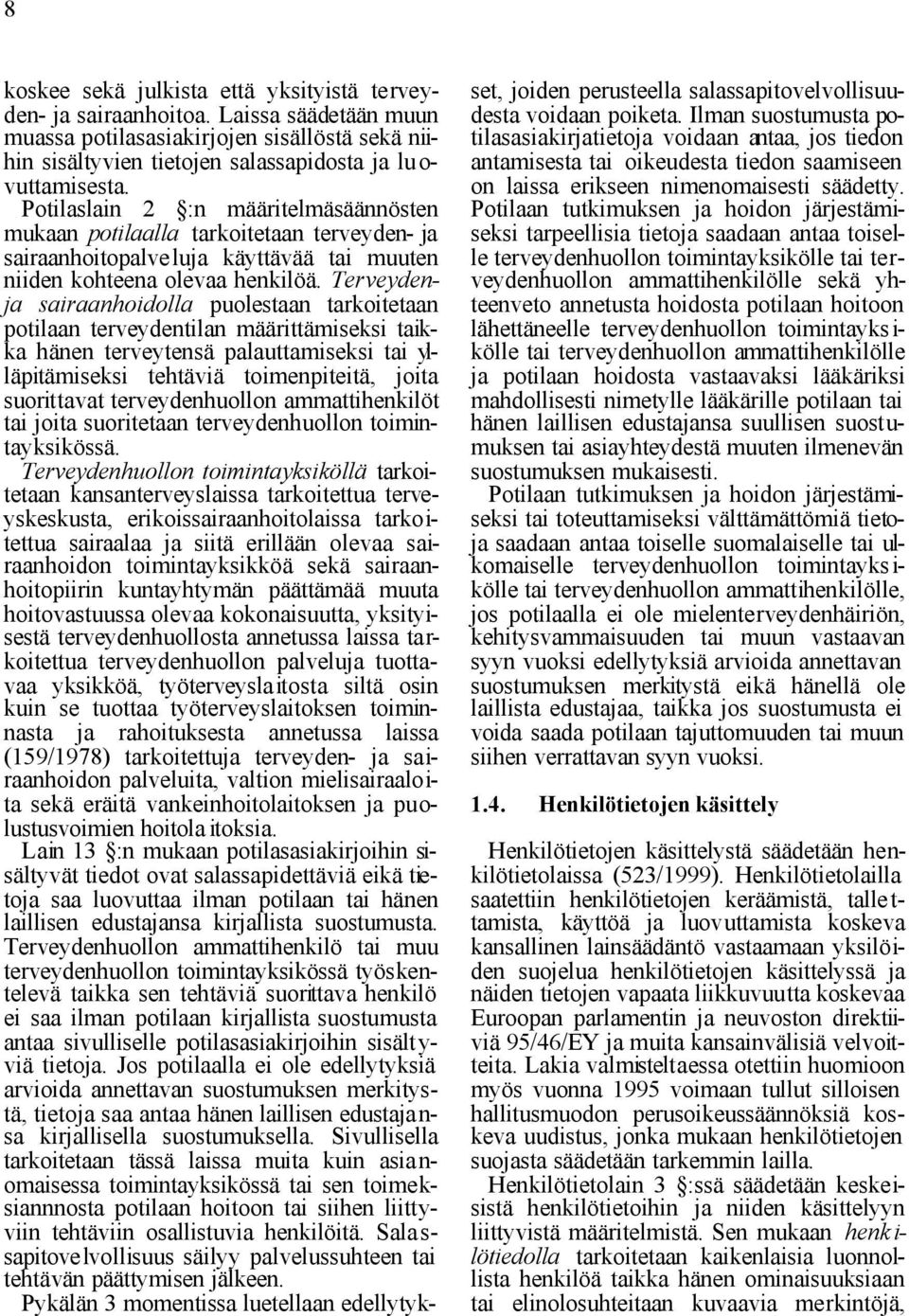 Terveydenja sairaanhoidolla puolestaan tarkoitetaan potilaan terveydentilan määrittämiseksi taikka hänen terveytensä palauttamiseksi tai ylläpitämiseksi tehtäviä toimenpiteitä, joita suorittavat
