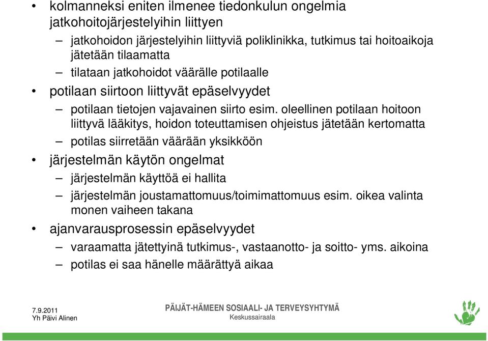 oleellinen potilaan hoitoon liittyvä lääkitys, hoidon toteuttamisen ohjeistus jätetään kertomatta potilas siirretään väärään yksikköön järjestelmän käytön ongelmat järjestelmän