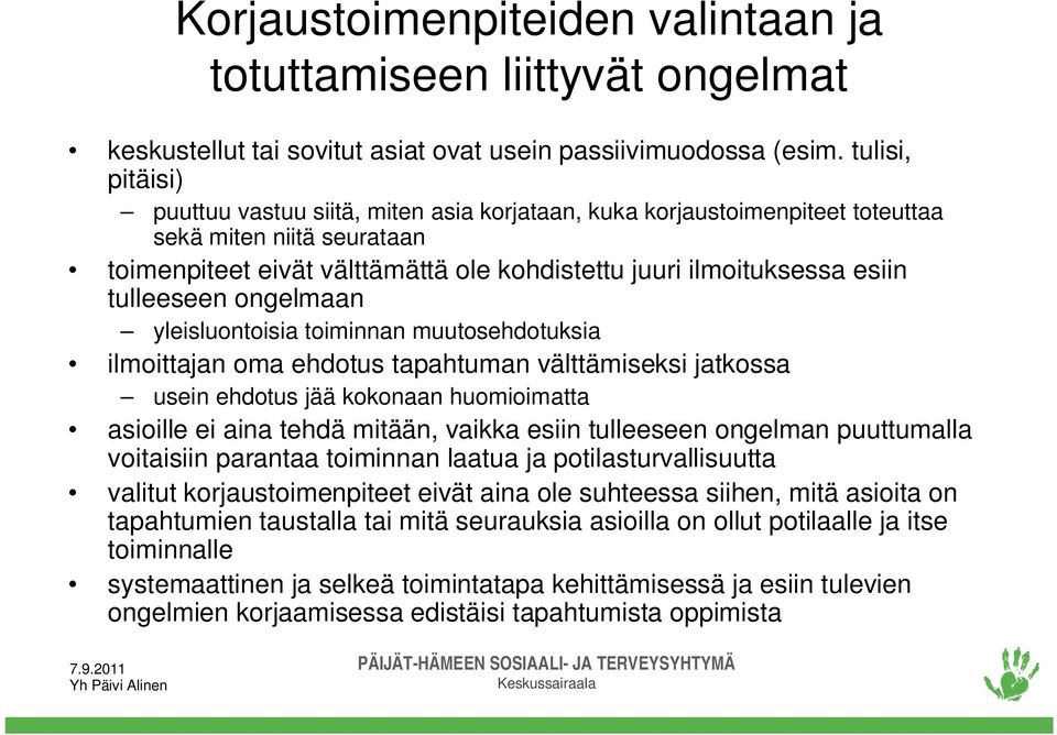 tulleeseen ongelmaan yleisluontoisia toiminnan muutosehdotuksia ilmoittajan oma ehdotus tapahtuman välttämiseksi jatkossa usein ehdotus jää kokonaan huomioimatta asioille ei aina tehdä mitään, vaikka