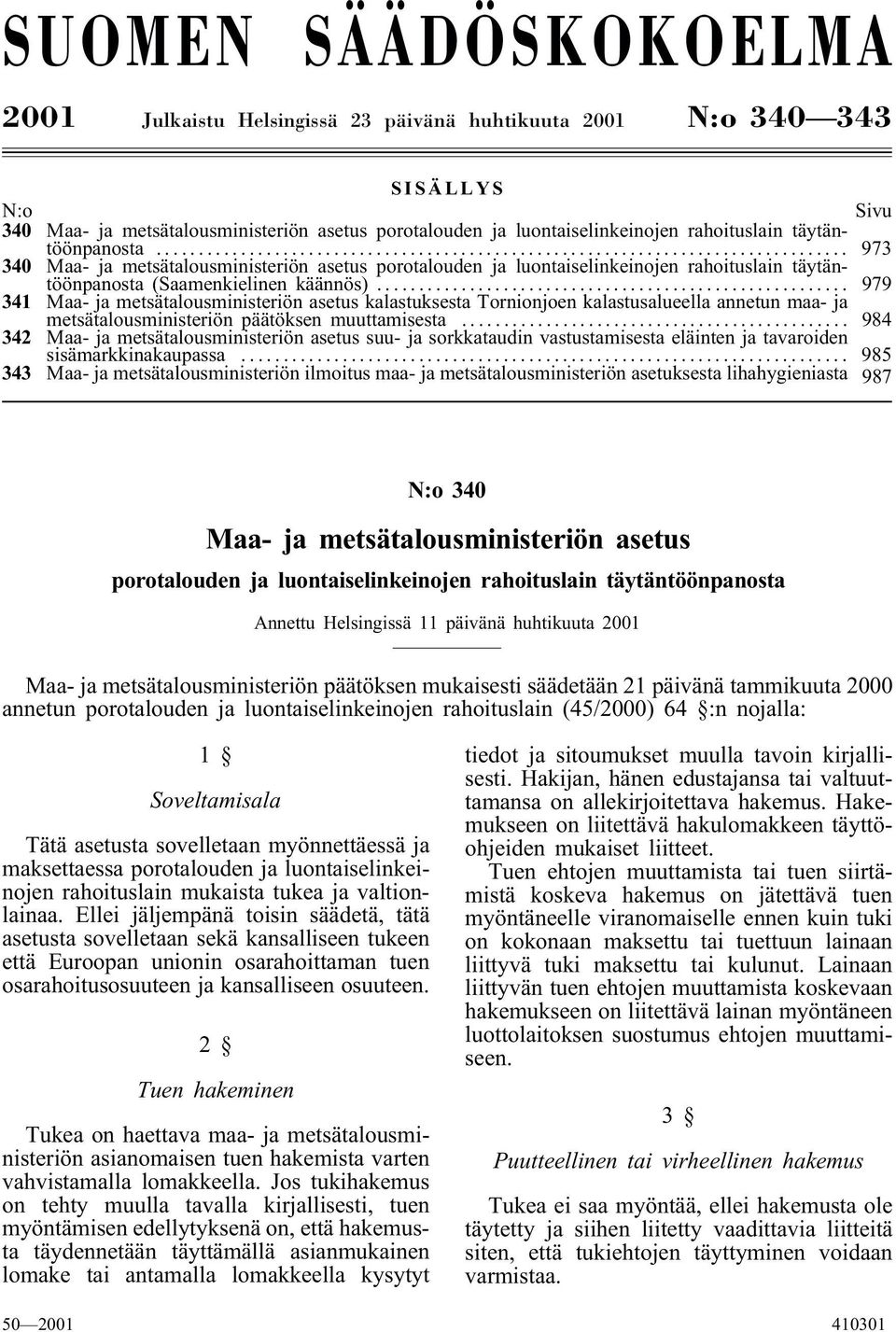 .. 979 341 Maa- ja metsätalousministeriön asetus kalastuksesta Tornionjoen kalastusalueella annetun maa- ja metsätalousministeriön päätöksen muuttamisesta.
