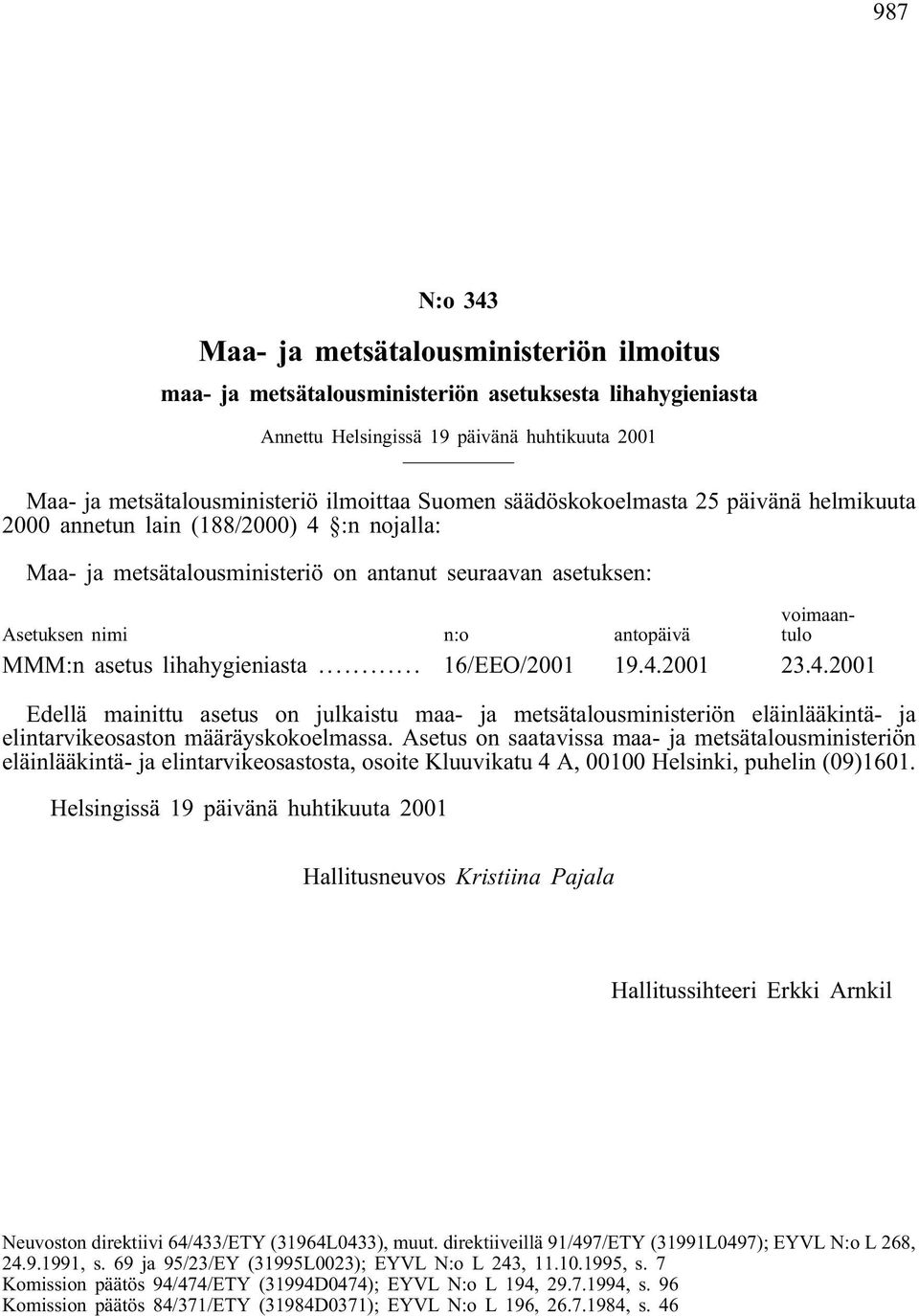 asetus lihahygieniasta... 16/EEO/2001 19.4.2001 23.4.2001 Edellä mainittu asetus on julkaistu maa- ja metsätalousministeriön eläinlääkintä- ja elintarvikeosaston määräyskokoelmassa.