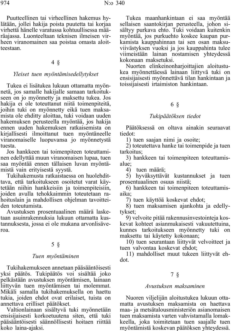 4 Yleiset tuen myöntämisedellytykset Tukea ei lisätukea lukuun ottamatta myönnetä, jos samalle hakijalle samaan tarkoitukseen on jo myönnetty ja maksettu tukea.