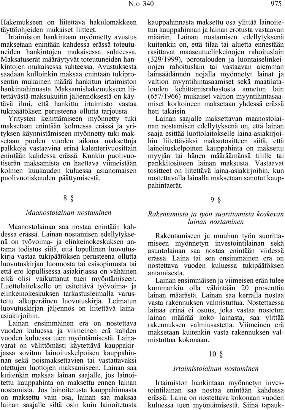 Avustuksesta saadaan kulloinkin maksaa enintään tukiprosentin mukainen määrä hankitun irtaimiston hankintahinnasta.