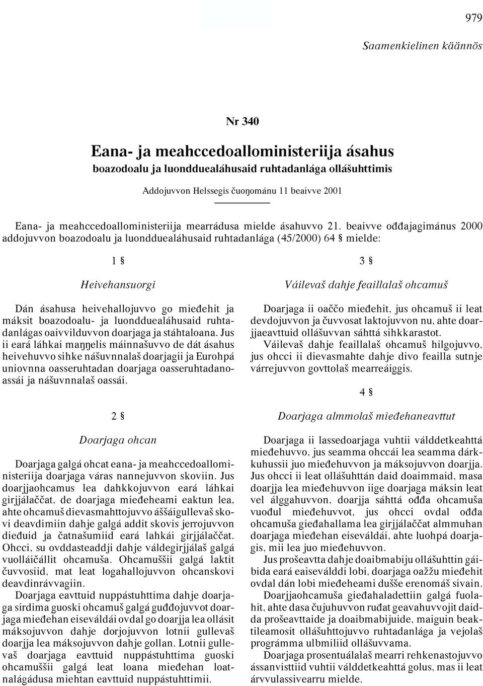 beaivve oππajagimánus 2000 addojuvvon boazodoalu ja luondduealáhusaid ruhtadanlága (45/2000) 64 mielde: 1 Heivehansuorgi Dán ásahusa heivehallojuvvo go mieπehit ja máksit boazodoalu- ja
