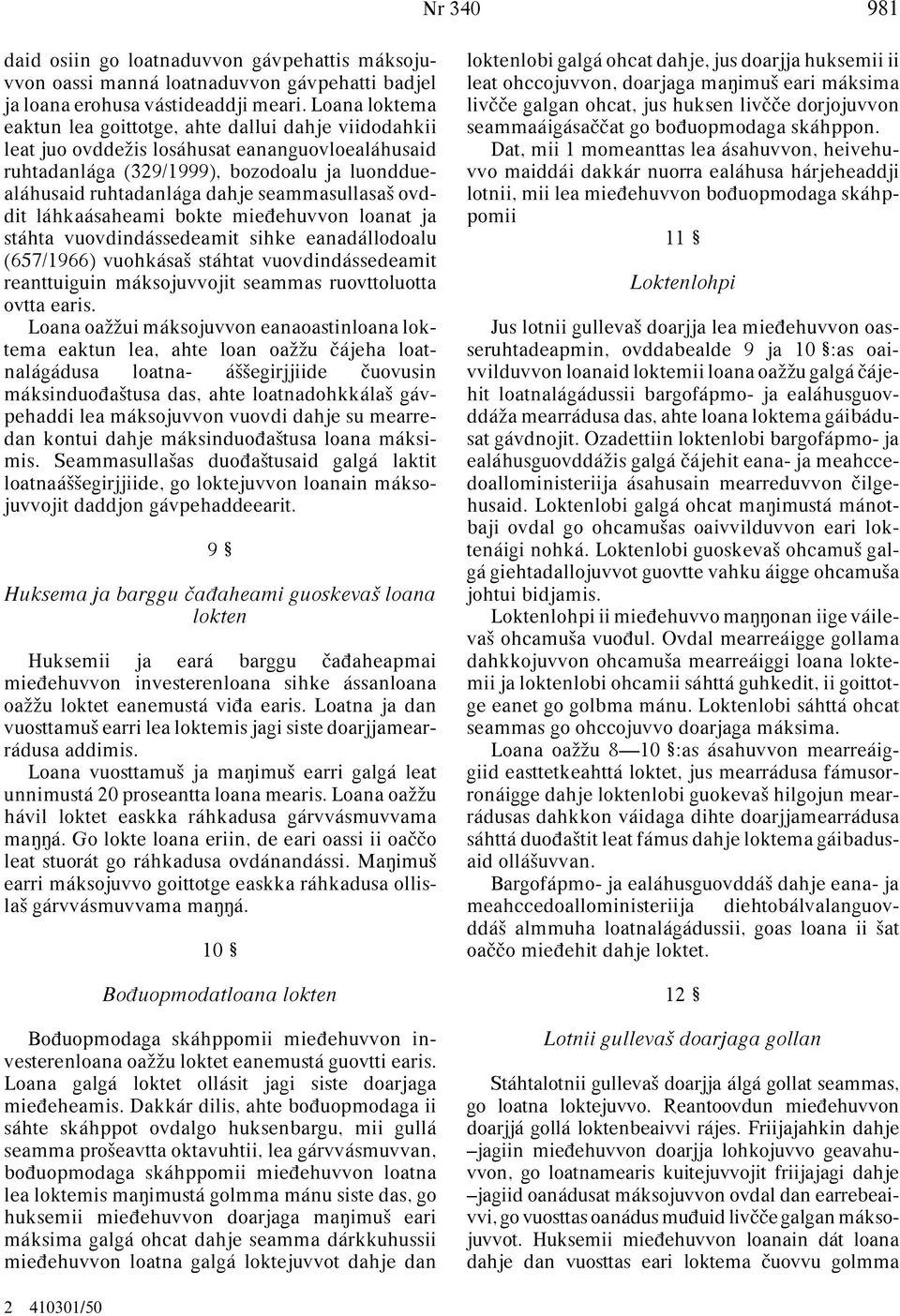 seammasullasaª ovddit láhkaásaheami bokte mieπehuvvon loanat ja stáhta vuovdindássedeamit sihke eanadállodoalu (657/1966) vuohkásaª stáhtat vuovdindássedeamit reanttuiguin máksojuvvojit seammas