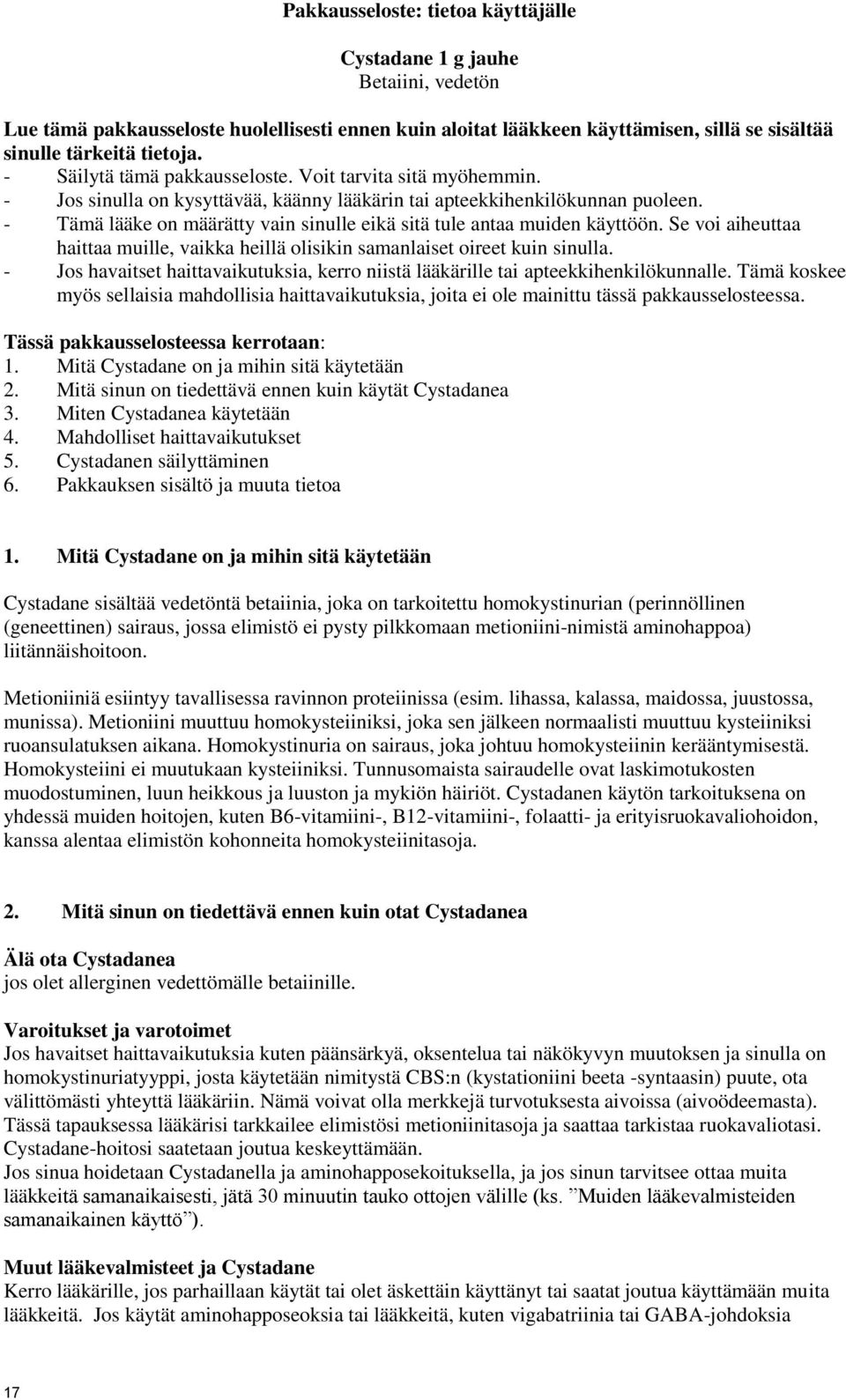 - Tämä lääke on määrätty vain sinulle eikä sitä tule antaa muiden käyttöön. Se voi aiheuttaa haittaa muille, vaikka heillä olisikin samanlaiset oireet kuin sinulla.