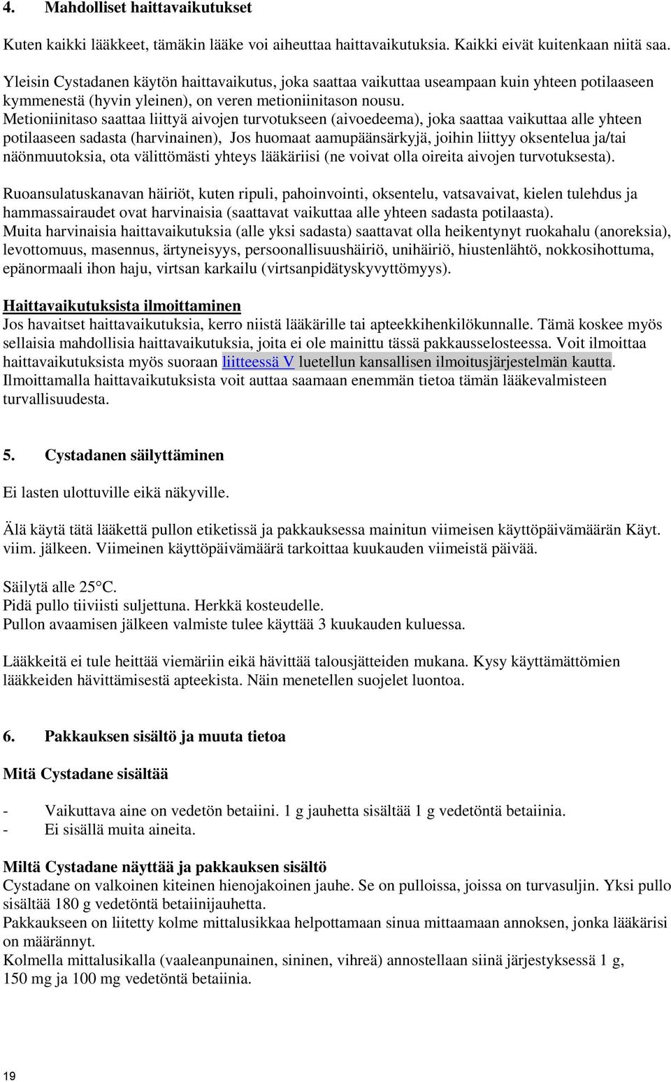 Metioniinitaso saattaa liittyä aivojen turvotukseen (aivoedeema), joka saattaa vaikuttaa alle yhteen potilaaseen sadasta (harvinainen), Jos huomaat aamupäänsärkyjä, joihin liittyy oksentelua ja/tai