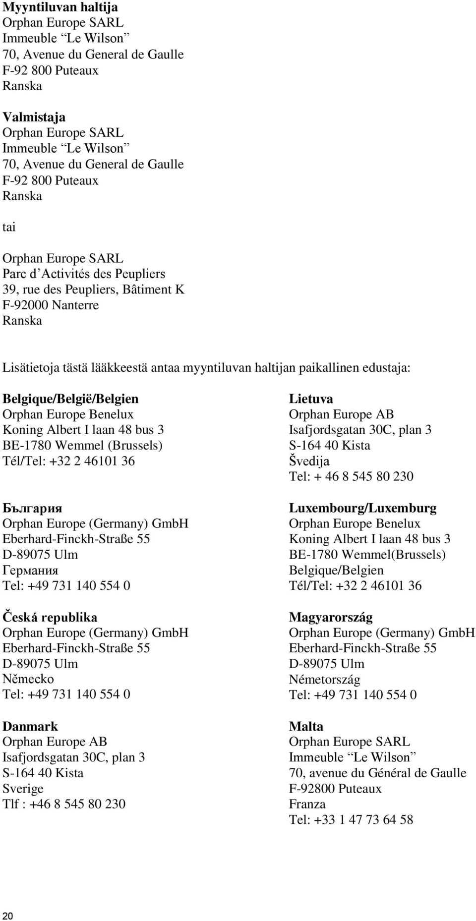 Benelux Koning Albert I laan 48 bus 3 BE-1780 Wemmel (Brussels) Tél/Tel: +32 2 46101 36 България Orphan Europe (Germany) GmbH Eberhard-Finckh-Straße 55 D-89075 Ulm Германия Tel: +49 731 140 554 0