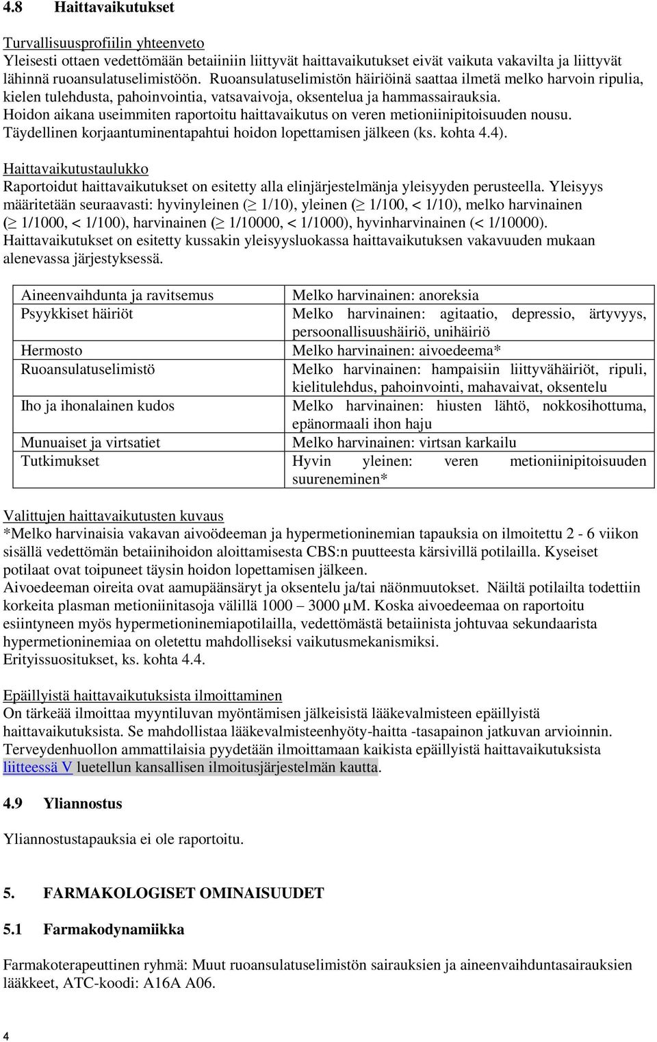 Hoidon aikana useimmiten raportoitu haittavaikutus on veren metioniinipitoisuuden nousu. Täydellinen korjaantuminentapahtui hoidon lopettamisen jälkeen (ks. kohta 4.4).