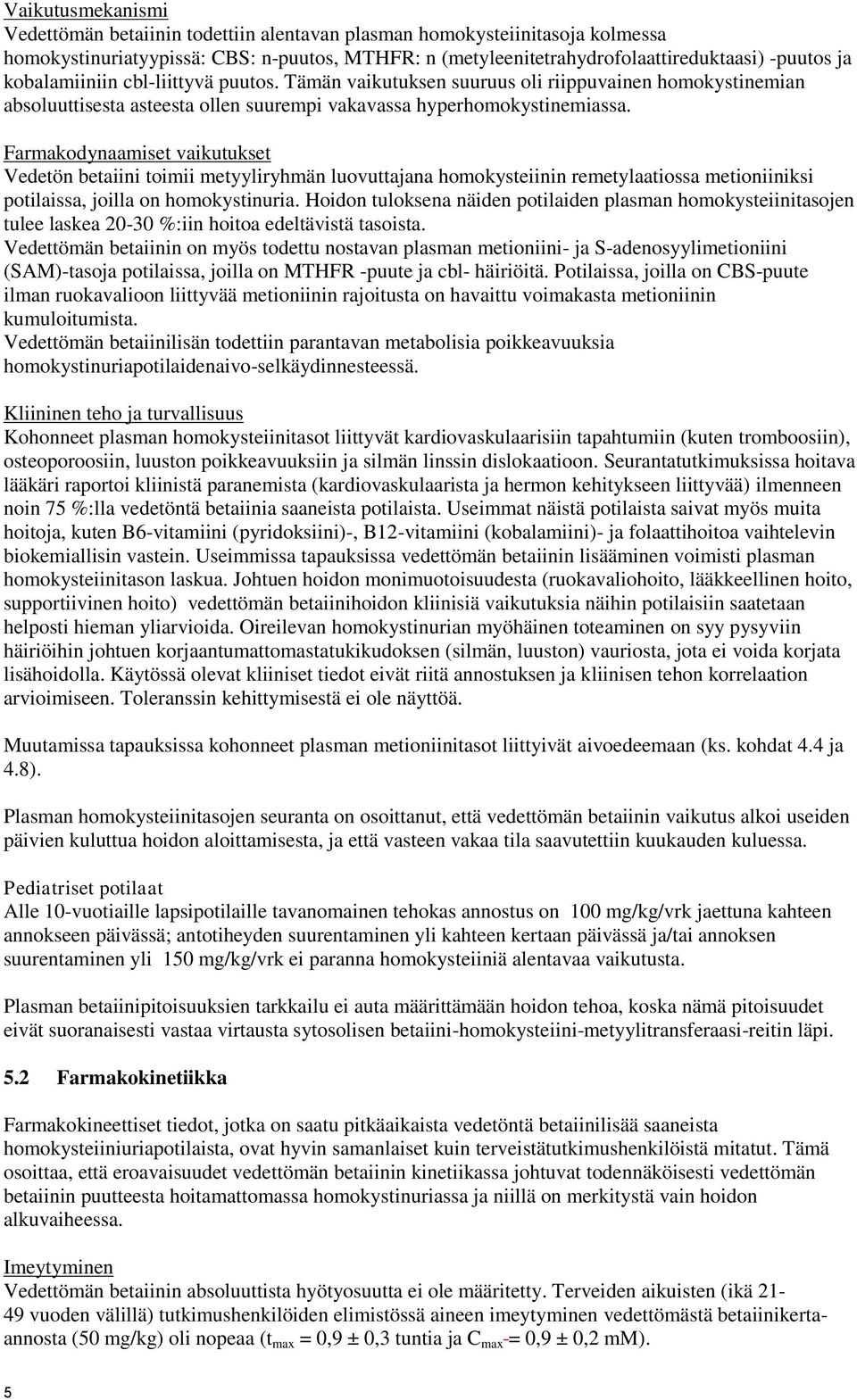 Farmakodynaamiset vaikutukset Vedetön betaiini toimii metyyliryhmän luovuttajana homokysteiinin remetylaatiossa metioniiniksi potilaissa, joilla on homokystinuria.