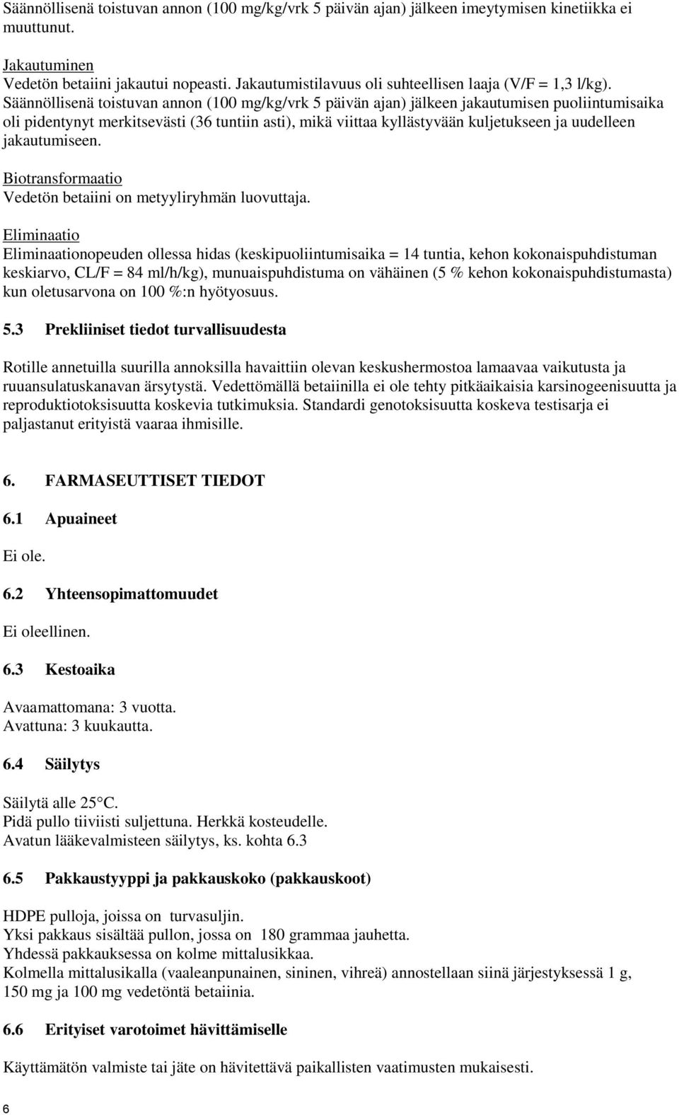 Säännöllisenä toistuvan annon (100 mg/kg/vrk 5 päivän ajan) jälkeen jakautumisen puoliintumisaika oli pidentynyt merkitsevästi (36 tuntiin asti), mikä viittaa kyllästyvään kuljetukseen ja uudelleen