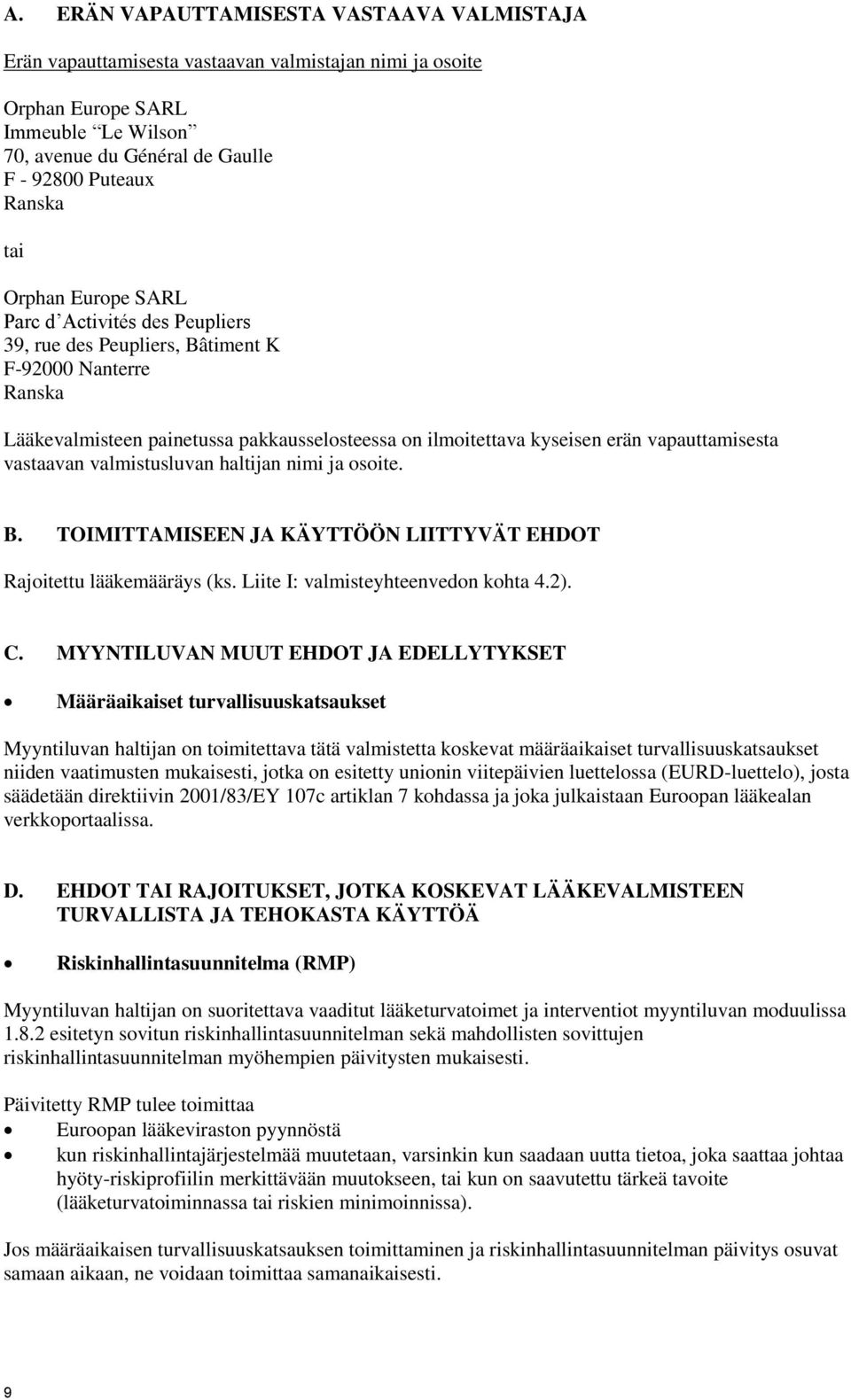 nimi ja osoite. B. TOIMITTAMISEEN JA KÄYTTÖÖN LIITTYVÄT EHDOT Rajoitettu lääkemääräys (ks. Liite I: valmisteyhteenvedon kohta 4.2). C.