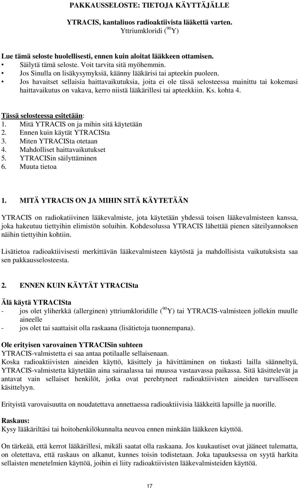 Jos havaitset sellaisia haittavaikutuksia, joita ei ole tässä selosteessa mainittu tai kokemasi haittavaikutus on vakava, kerro niistä lääkärillesi tai apteekkiin. Ks. kohta 4.