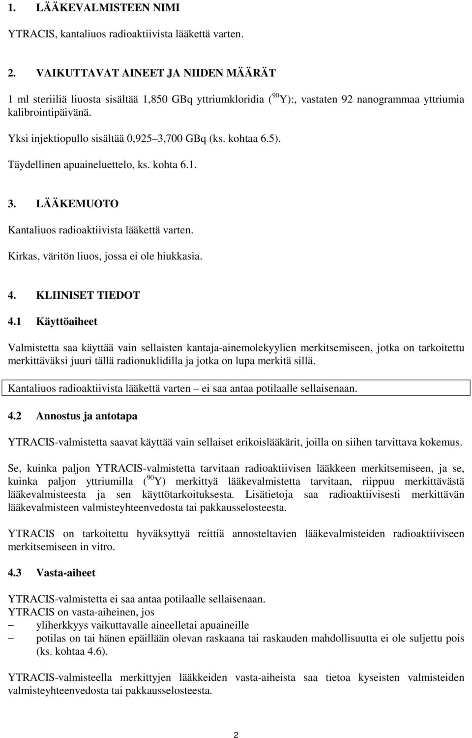 Yksi injektiopullo sisältää 0,925 3,700 GBq (ks. kohtaa 6.5). Täydellinen apuaineluettelo, ks. kohta 6.1. 3. LÄÄKEMUOTO Kantaliuos radioaktiivista lääkettä varten.