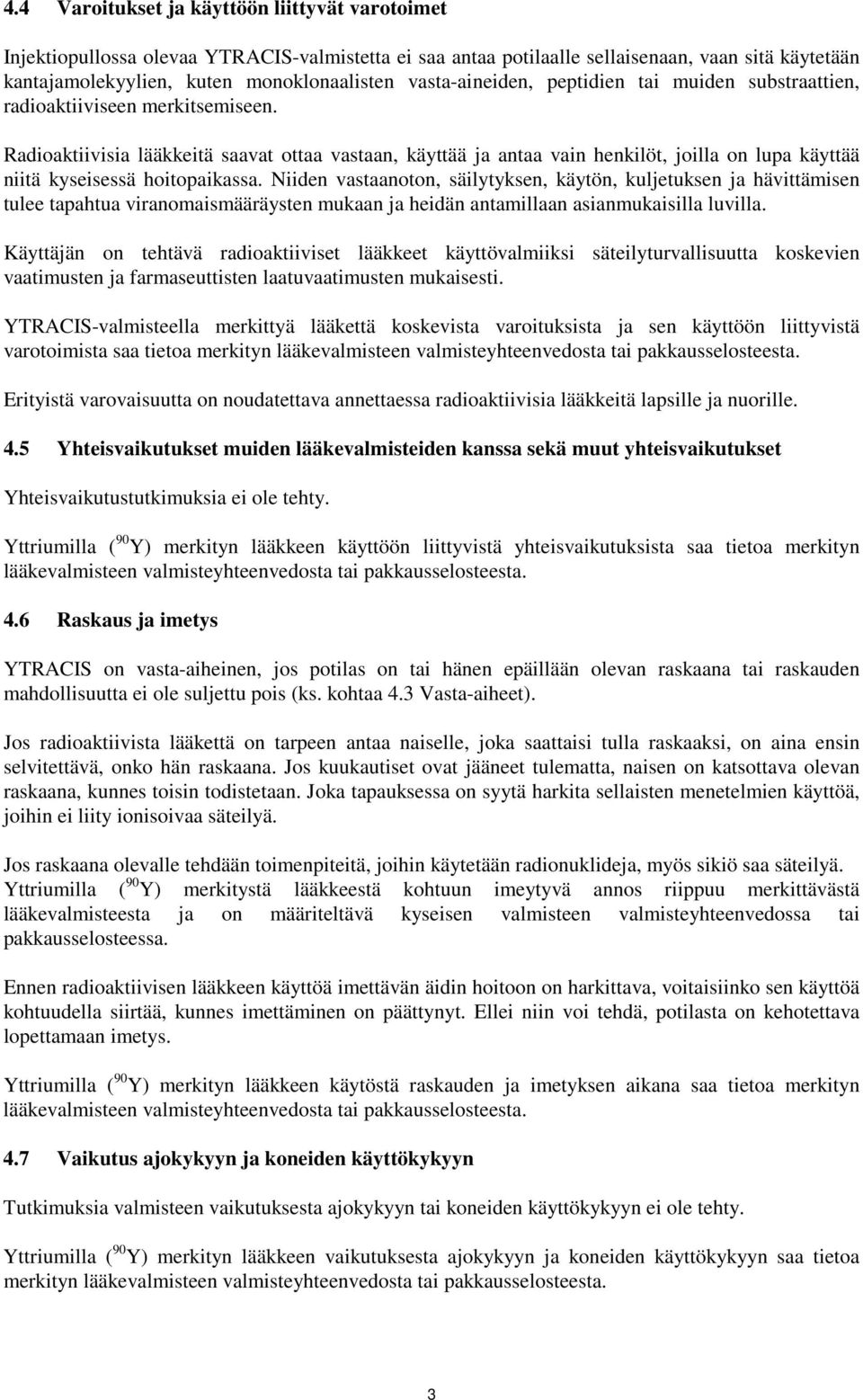 Radioaktiivisia lääkkeitä saavat ottaa vastaan, käyttää ja antaa vain henkilöt, joilla on lupa käyttää niitä kyseisessä hoitopaikassa.