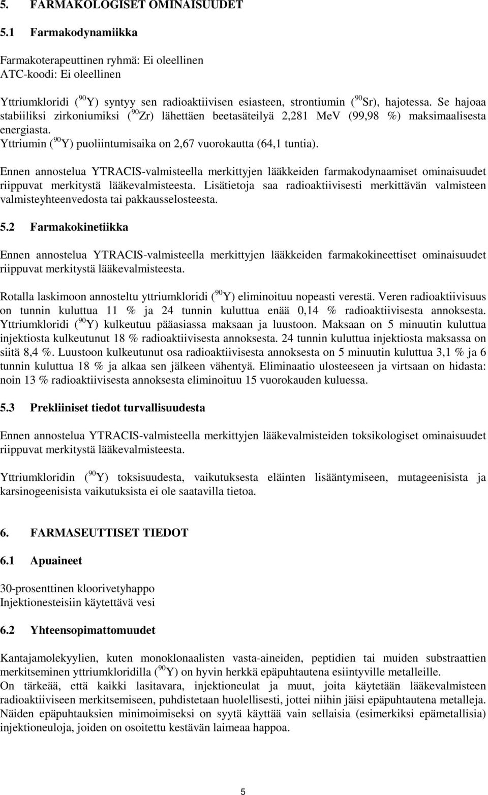 Se hajoaa stabiiliksi zirkoniumiksi ( 90 Zr) lähettäen beetasäteilyä 2,281 MeV (99,98 %) maksimaalisesta energiasta. Yttriumin ( 90 Y) puoliintumisaika on 2,67 vuorokautta (64,1 tuntia).