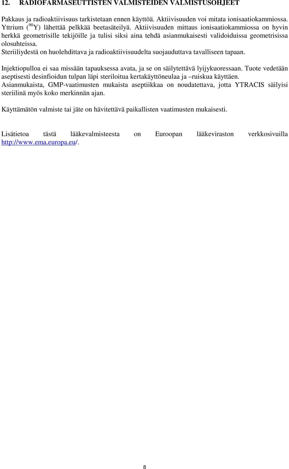 Aktiivisuuden mittaus ionisaatiokammiossa on hyvin herkkä geometrisille tekijöille ja tulisi siksi aina tehdä asianmukaisesti validoiduissa geometrisissa olosuhteissa.