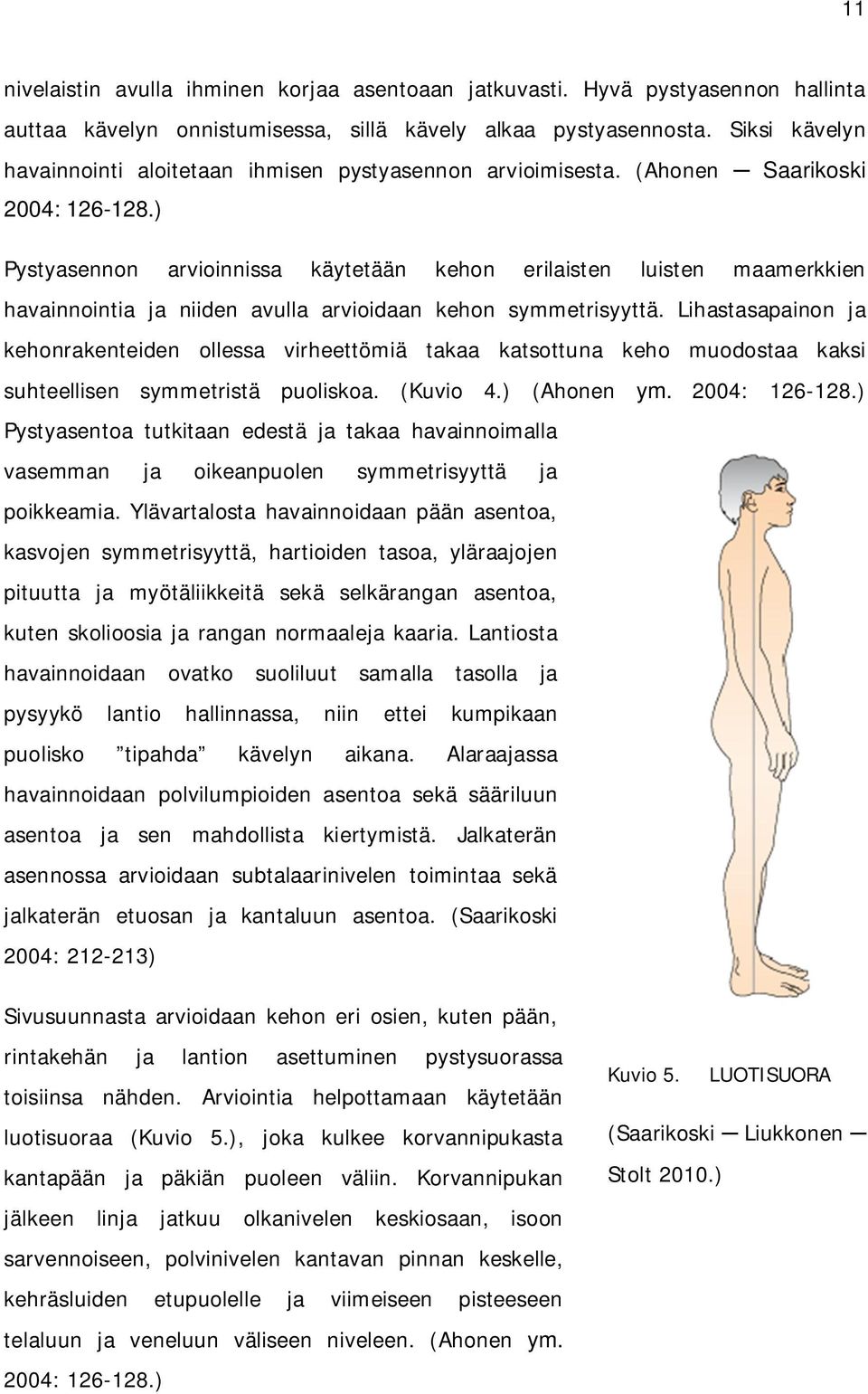 ) Pystyasennon arvioinnissa käytetään kehon erilaisten luisten maamerkkien havainnointia ja niiden avulla arvioidaan kehon symmetrisyyttä.