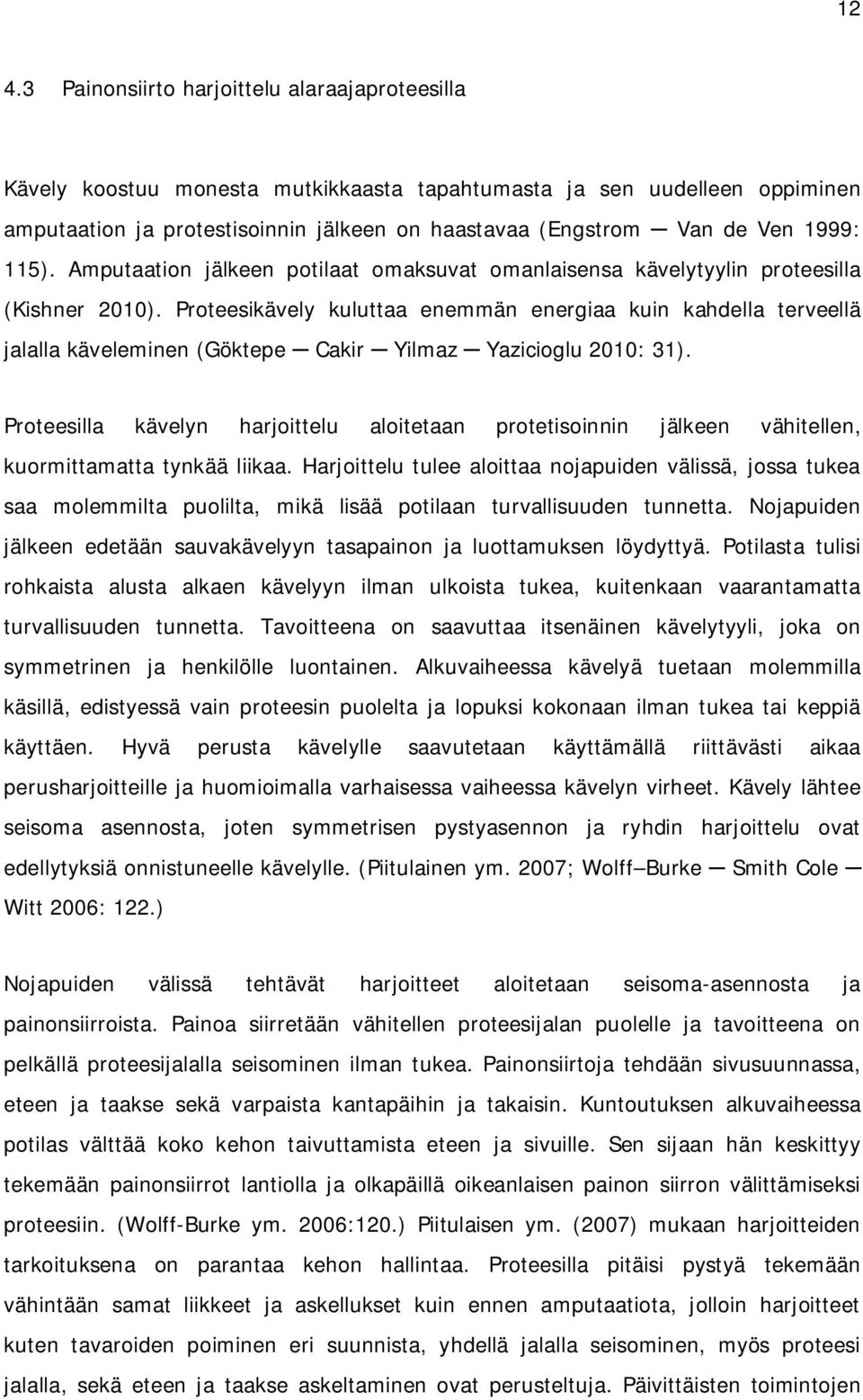 Proteesikävely kuluttaa enemmän energiaa kuin kahdella terveellä jalalla käveleminen (Göktepe Cakir Yilmaz Yazicioglu 2010: 31).