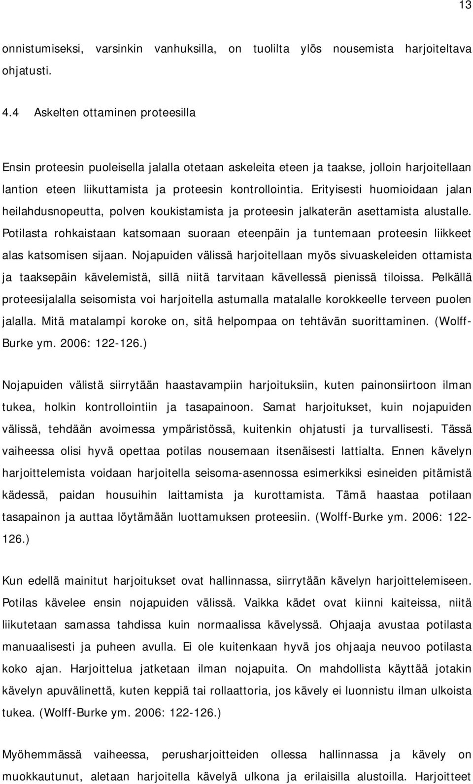 Erityisesti huomioidaan jalan heilahdusnopeutta, polven koukistamista ja proteesin jalkaterän asettamista alustalle.