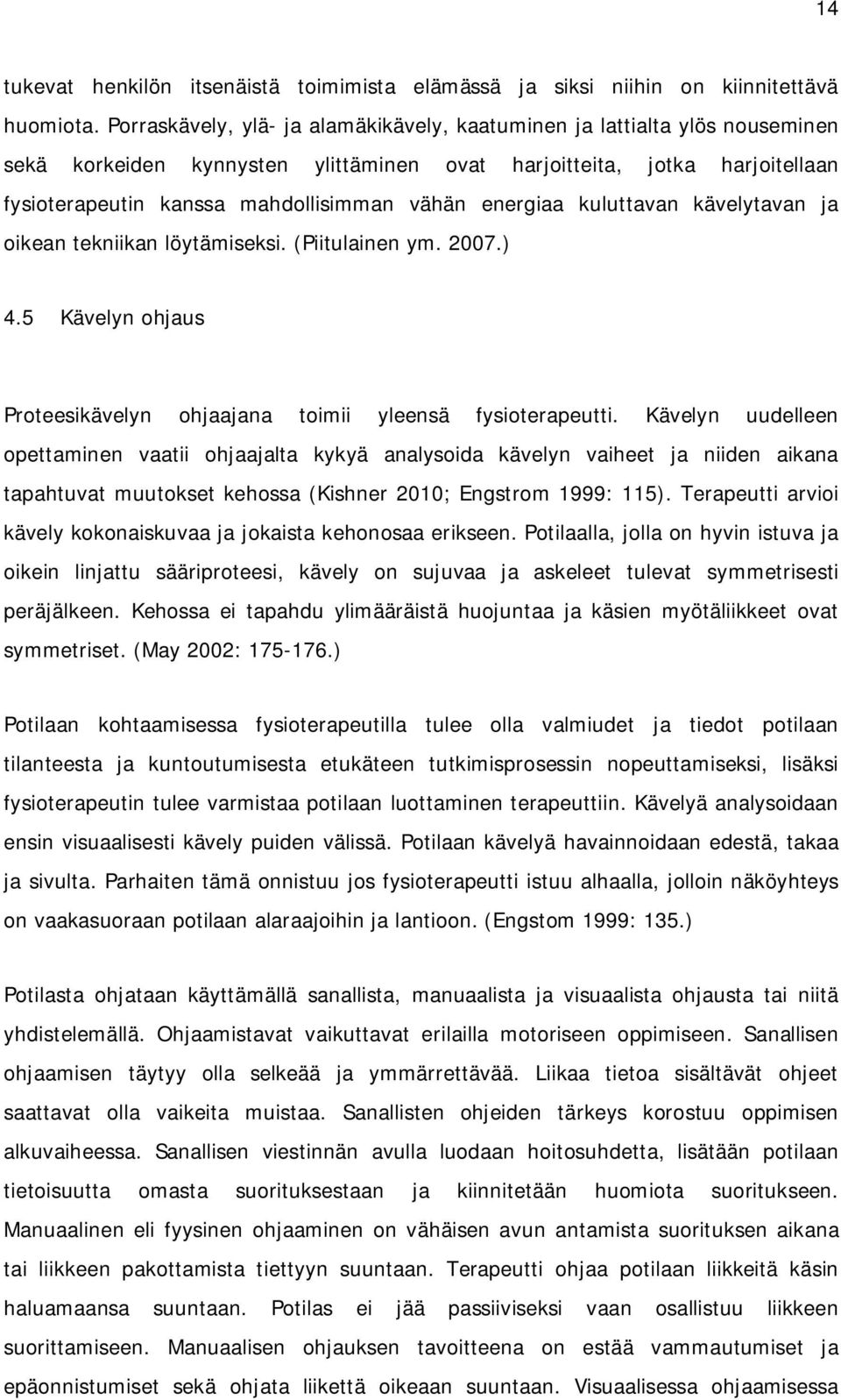 energiaa kuluttavan kävelytavan ja oikean tekniikan löytämiseksi. (Piitulainen ym. 2007.) 4.5 Kävelyn ohjaus Proteesikävelyn ohjaajana toimii yleensä fysioterapeutti.