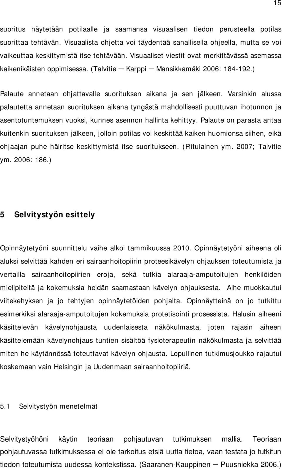 (Talvitie Karppi Mansikkamäki 2006: 184-192.) Palaute annetaan ohjattavalle suorituksen aikana ja sen jälkeen.