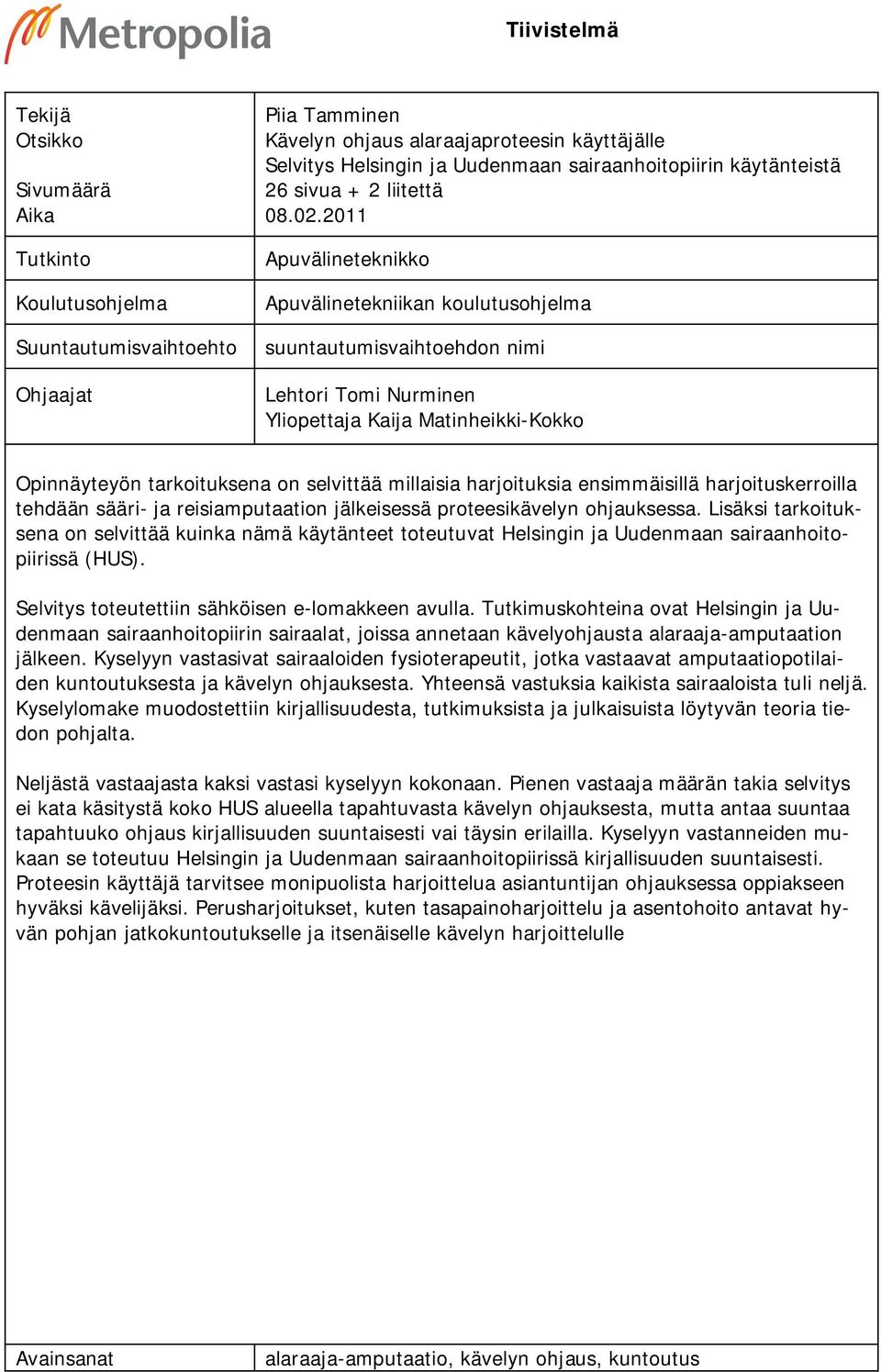 2011 Apuvälineteknikko Apuvälinetekniikan koulutusohjelma Suuntautumisvaihtoehto suuntautumisvaihtoehdon nimi Ohjaajat Lehtori Tomi Nurminen Yliopettaja Kaija Matinheikki-Kokko Opinnäyteyön