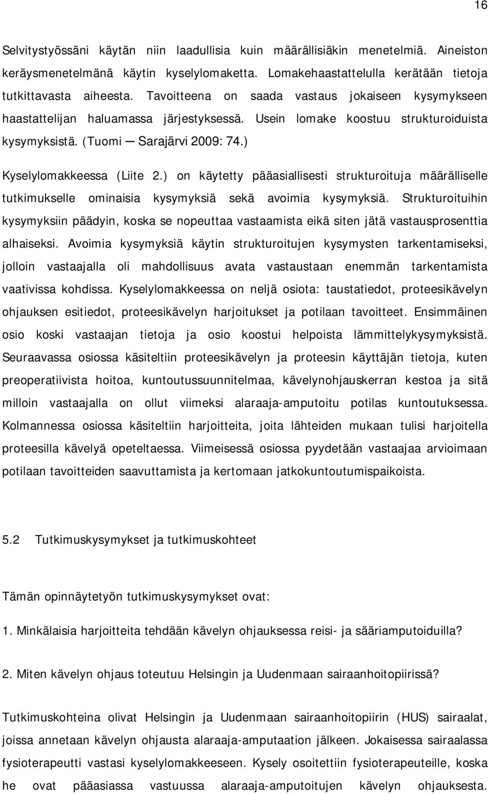 ) on käytetty pääasiallisesti strukturoituja määrälliselle tutkimukselle ominaisia kysymyksiä sekä avoimia kysymyksiä.