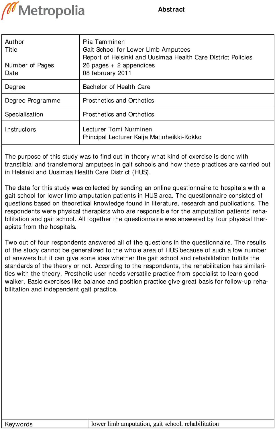 Matinheikki-Kokko The purpose of this study was to find out in theory what kind of exercise is done with transtibial and transfemoral amputees in gait schools and how these practices are carried out