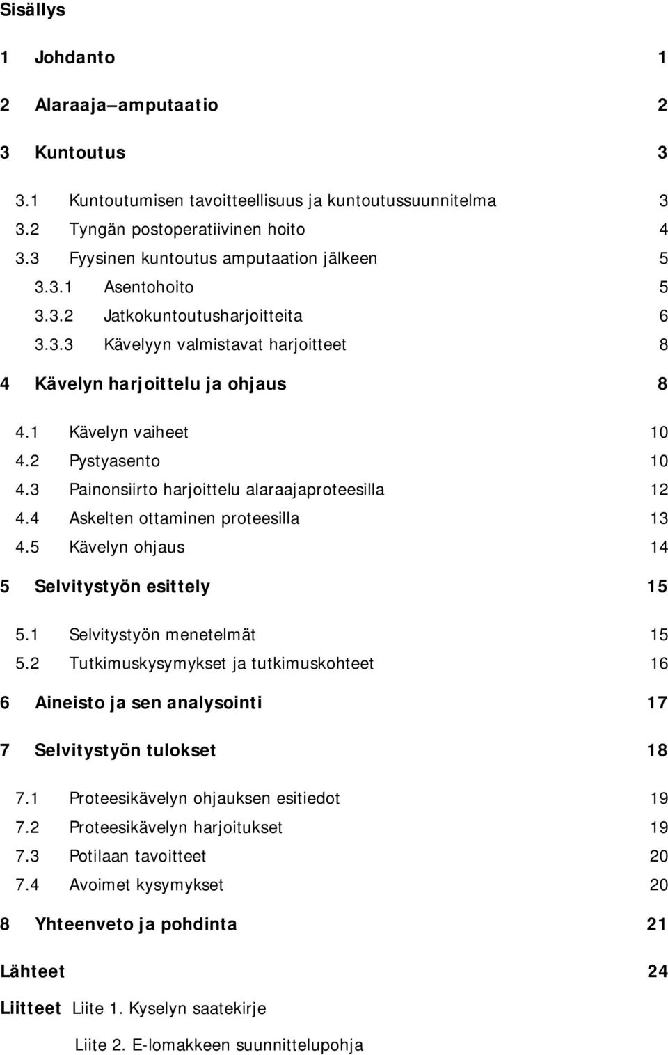 2 Pystyasento 10 4.3 Painonsiirto harjoittelu alaraajaproteesilla 12 4.4 Askelten ottaminen proteesilla 13 4.5 Kävelyn ohjaus 14 5 Selvitystyön esittely 15 5.1 Selvitystyön menetelmät 15 5.