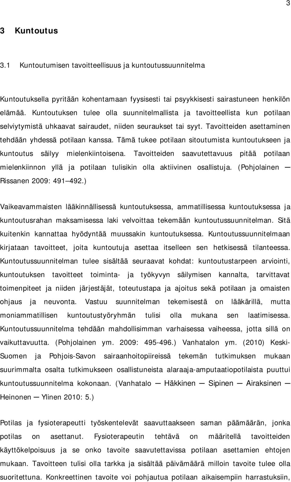 Tämä tukee potilaan sitoutumista kuntoutukseen ja kuntoutus säilyy mielenkiintoisena. Tavoitteiden saavutettavuus pitää potilaan mielenkiinnon yllä ja potilaan tulisikin olla aktiivinen osallistuja.