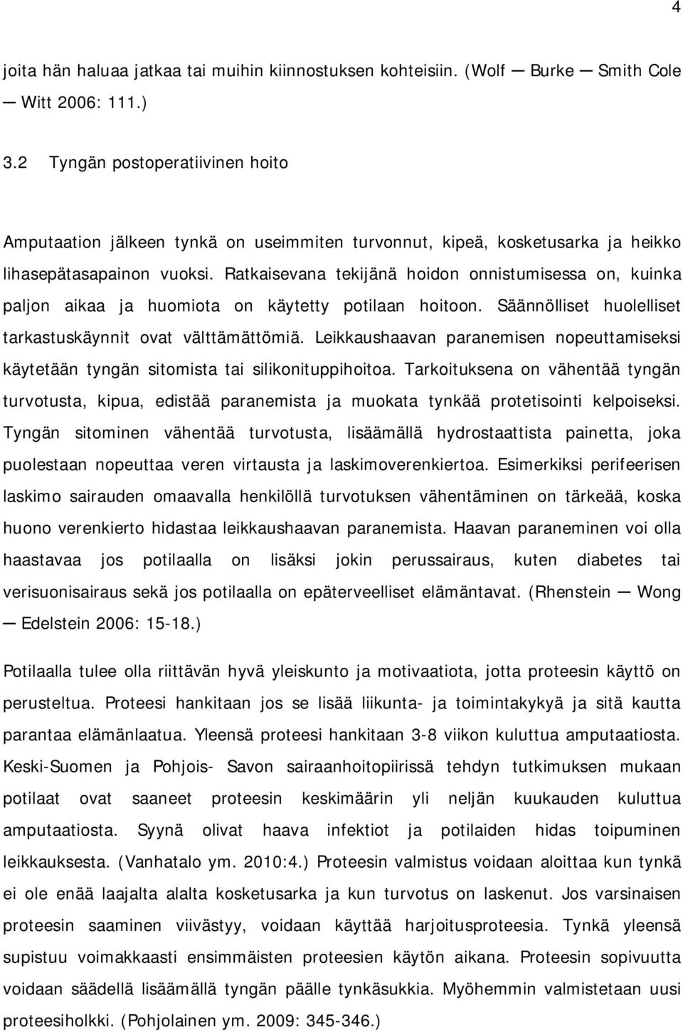 Ratkaisevana tekijänä hoidon onnistumisessa on, kuinka paljon aikaa ja huomiota on käytetty potilaan hoitoon. Säännölliset huolelliset tarkastuskäynnit ovat välttämättömiä.