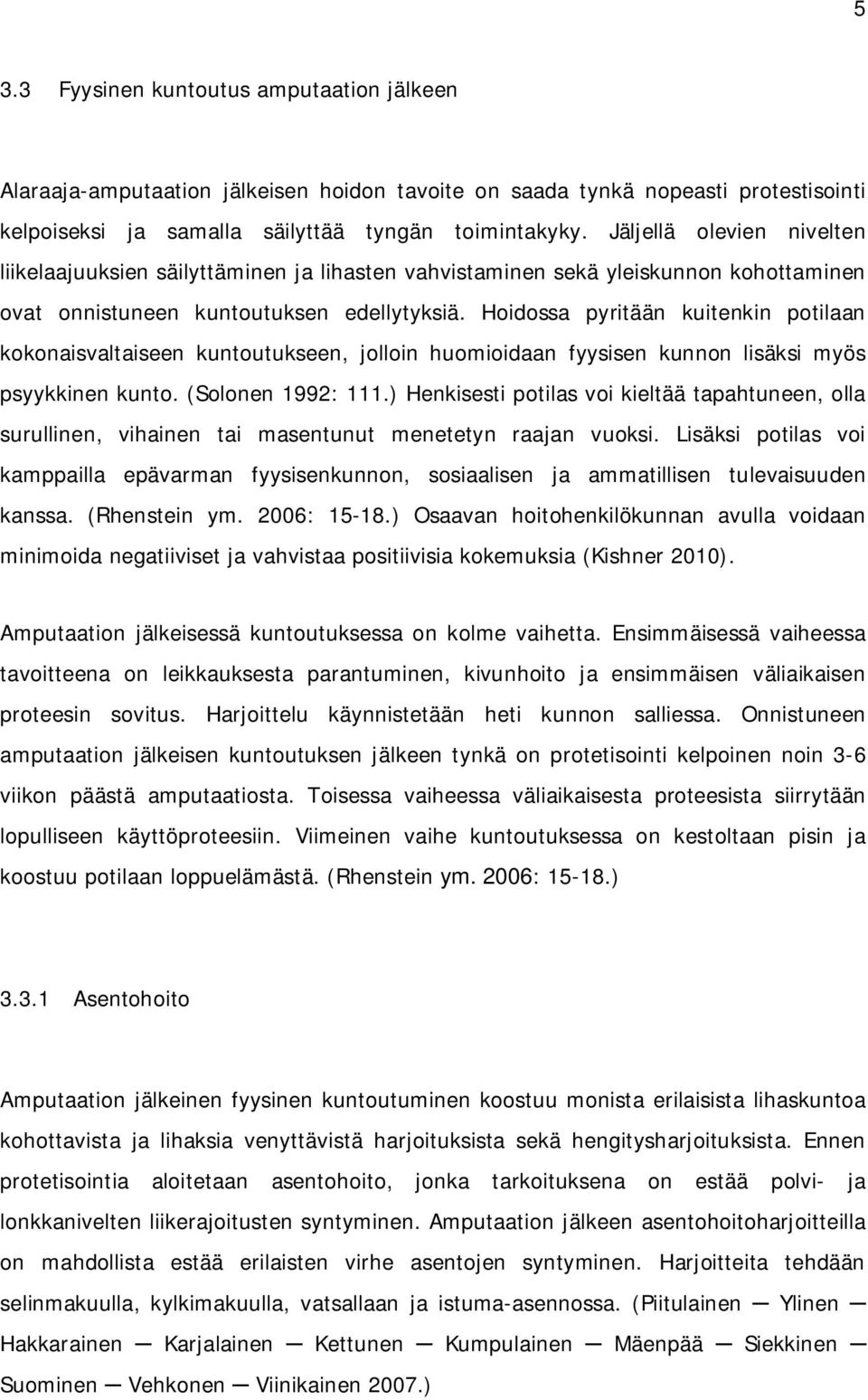 Hoidossa pyritään kuitenkin potilaan kokonaisvaltaiseen kuntoutukseen, jolloin huomioidaan fyysisen kunnon lisäksi myös psyykkinen kunto. (Solonen 1992: 111.