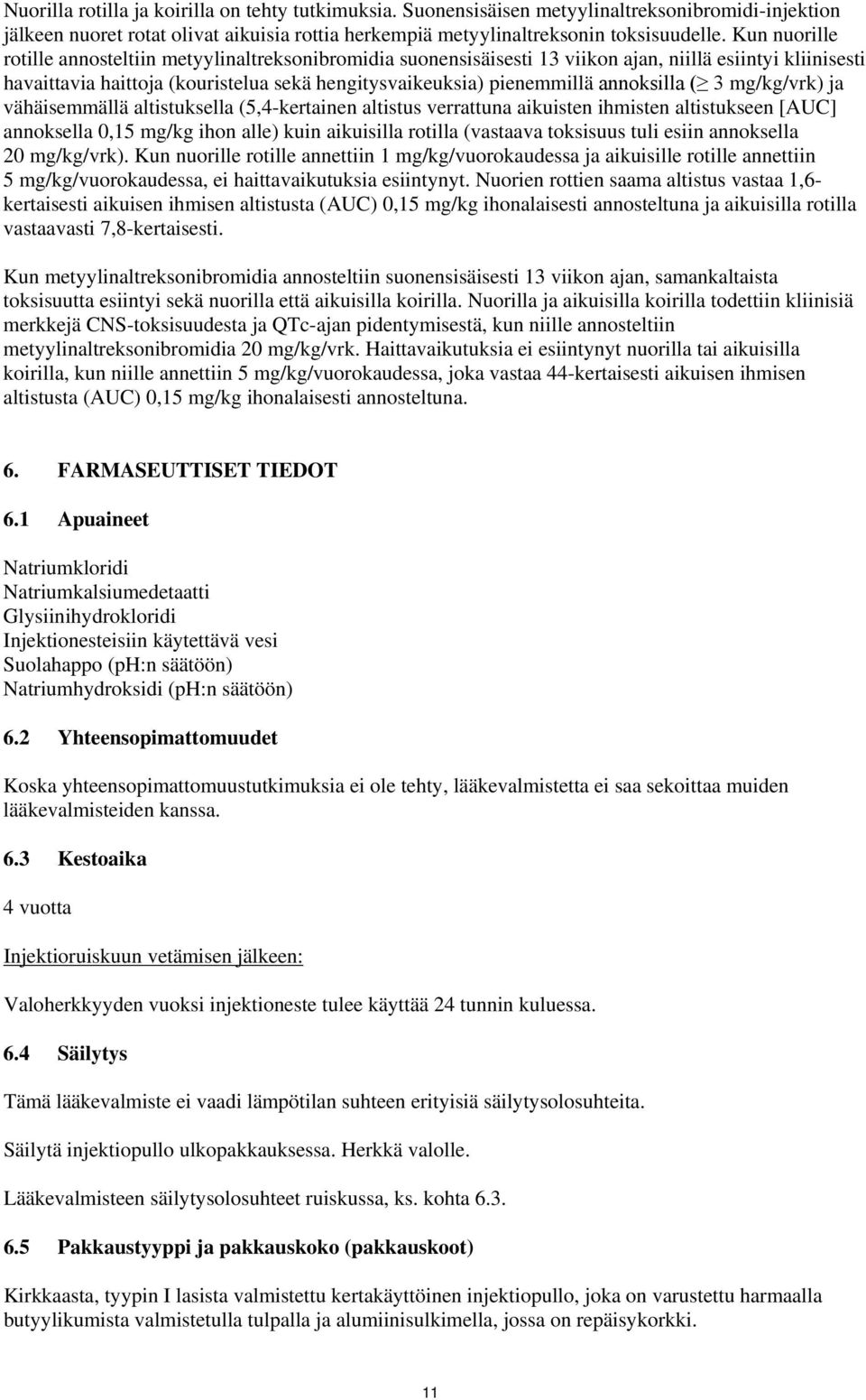 annoksilla ( 3 mg/kg/vrk) ja vähäisemmällä altistuksella (5,4-kertainen altistus verrattuna aikuisten ihmisten altistukseen [AUC] annoksella 0,15 mg/kg ihon alle) kuin aikuisilla rotilla (vastaava