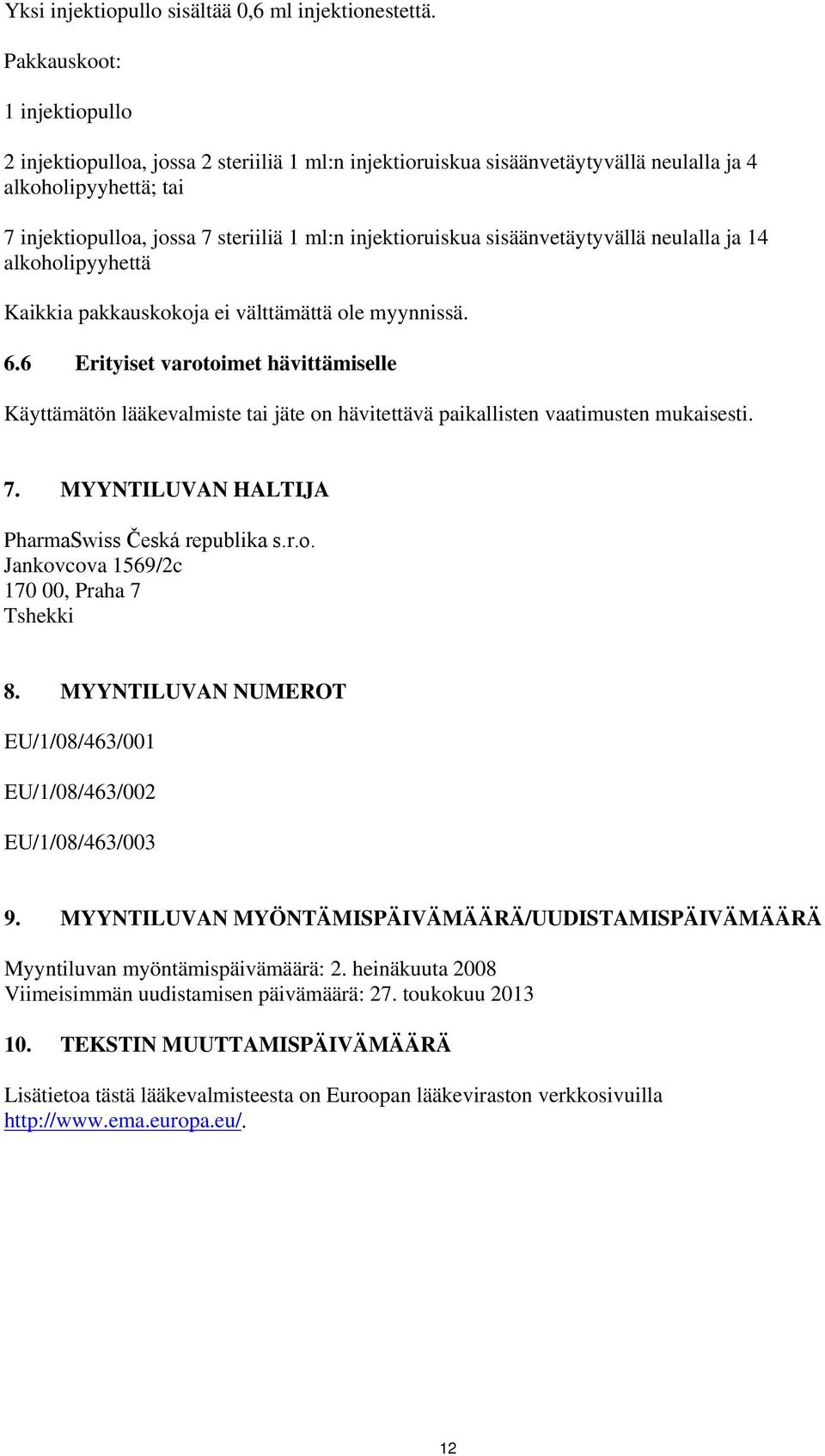 injektioruiskua sisäänvetäytyvällä neulalla ja 14 alkoholipyyhettä Kaikkia pakkauskokoja ei välttämättä ole myynnissä. 6.
